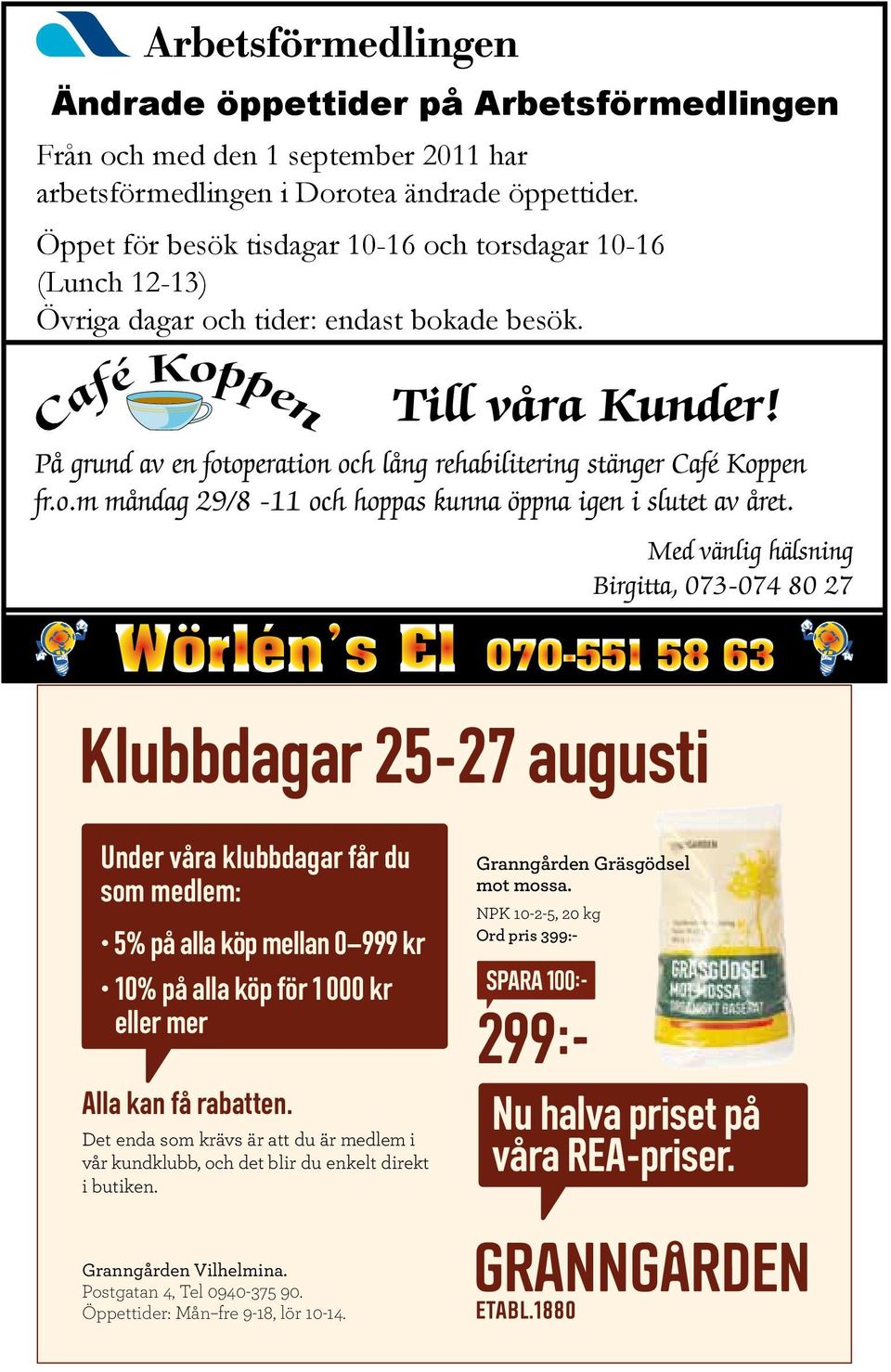 På grund av en fotoperation och lång rehabilitering stänger Café Koppen fr.o.m måndag 29/8-11 och hoppas kunna öppna igen i slutet av året.