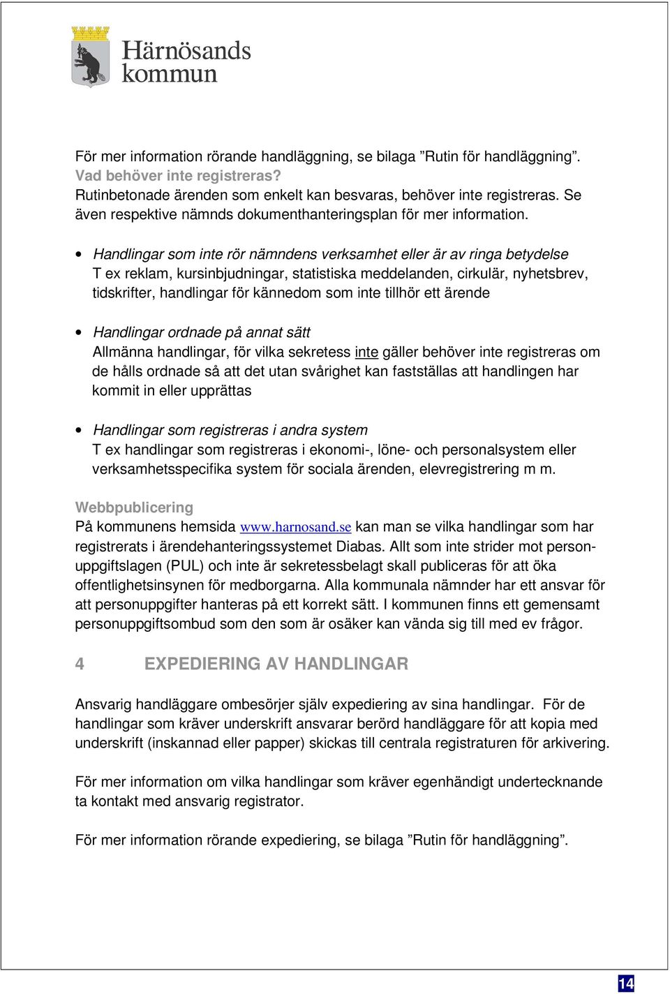 Handlingar som inte rör nämndens verksamhet eller är av ringa betydelse T ex reklam, kursinbjudningar, statistiska meddelanden, cirkulär, nyhetsbrev, tidskrifter, handlingar för kännedom som inte