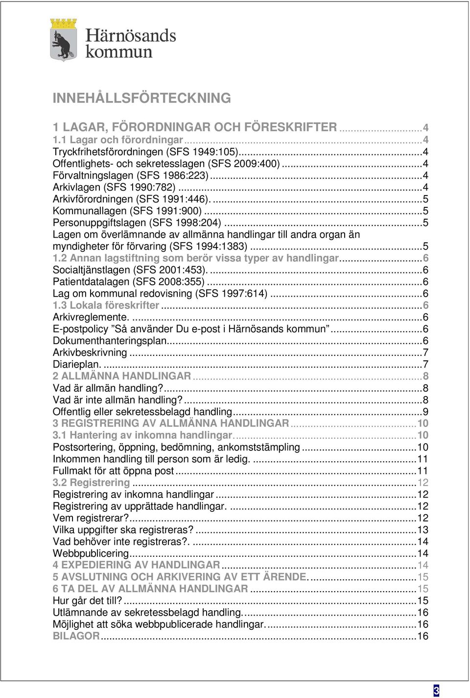 ..5 Lagen om överlämnande av allmänna handlingar till andra organ än myndigheter för förvaring (SFS 1994:1383)...5 1.2 Annan lagstiftning som berör vissa typer av handlingar.