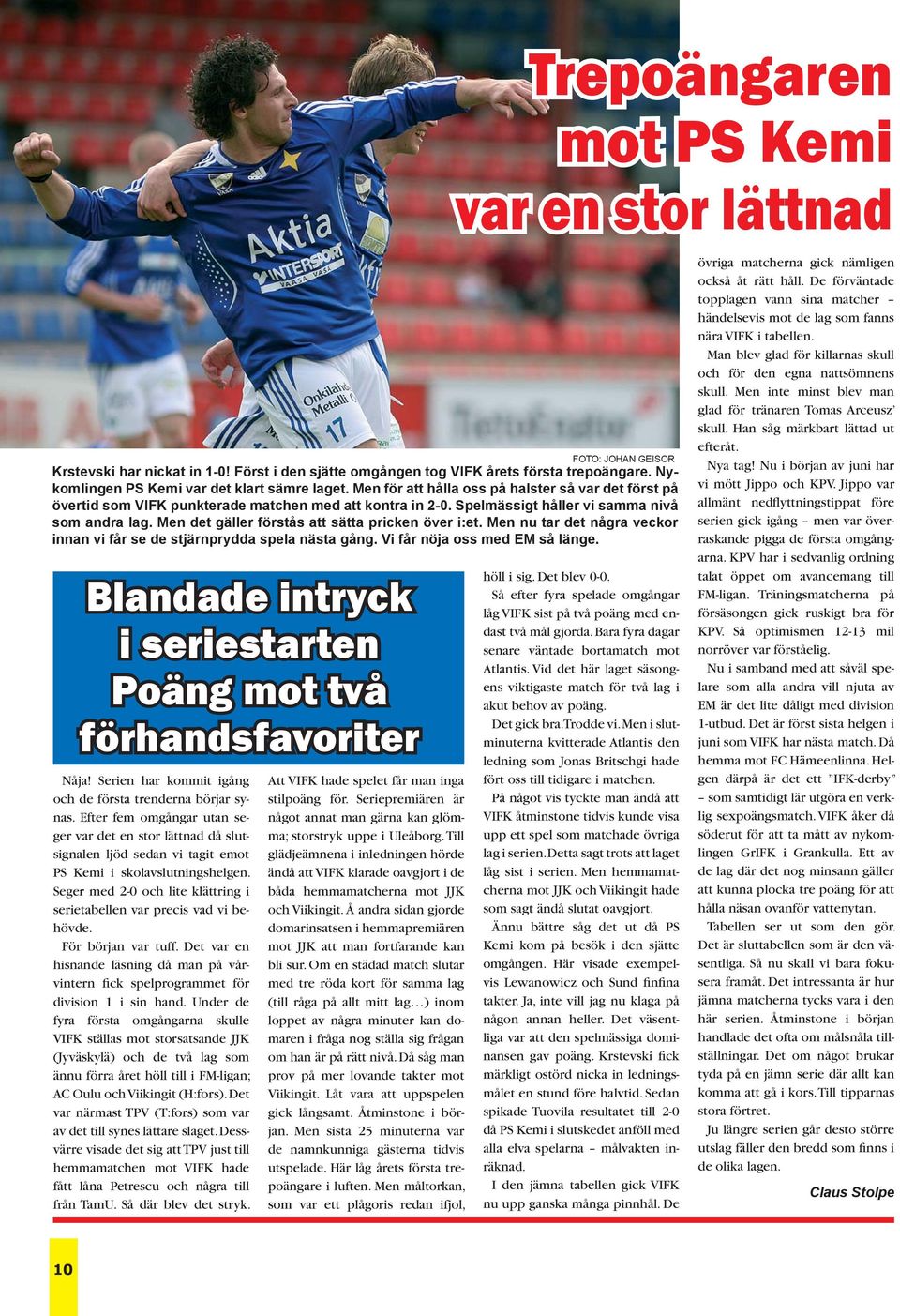Seger med 2-0 och lite klättring i serietabellen var precis vad vi behövde. För början var tuff. Det var en hisnande läsning då man på vårvintern fick spelprogrammet för division 1 i sin hand.
