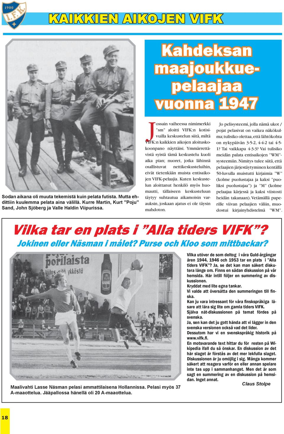 Jossain vaiheessa nimimerkki sm aloitti VIFK:n kotisivuilla keskustelun siitä, miltä VIFK:n kaikkien aikojen aloituskokoonpano näyttäisi.