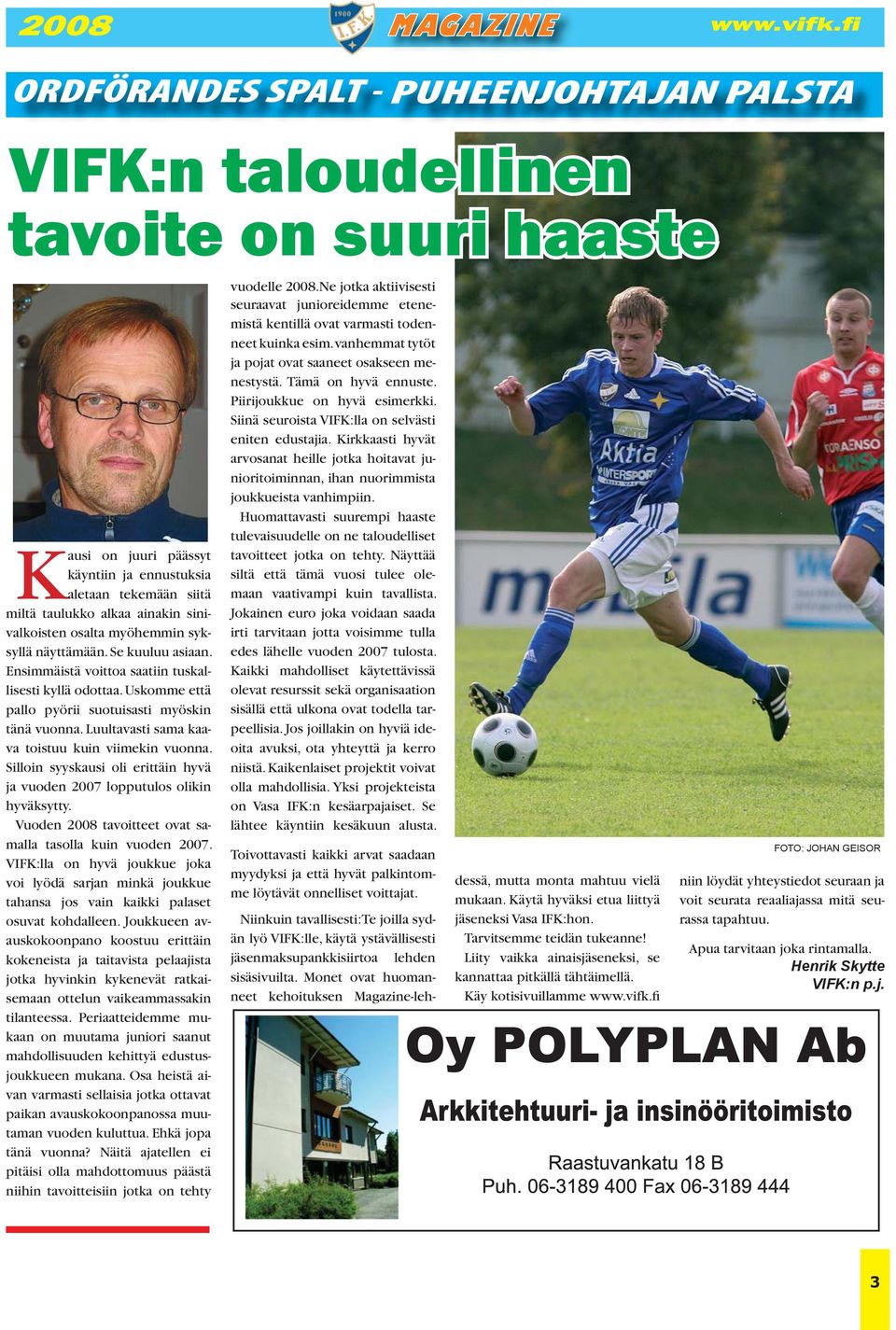 Silloin syyskausi oli erittäin hyvä ja vuoden 2007 lopputulos olikin hyväksytty. Vuoden 2008 tavoitteet ovat samalla tasolla kuin vuoden 2007.
