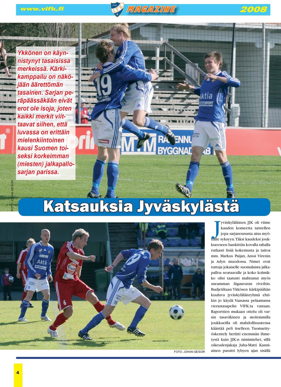 parissa. FOTO: JOHAN GEISOR Katsauksia Jyväskylästä FOTO: JOHAN GEISOR Jyväskyläläinen JJK oli viime kauden komeetta taistellen jopa sarjanoususta aina myöhälle syksyyn.