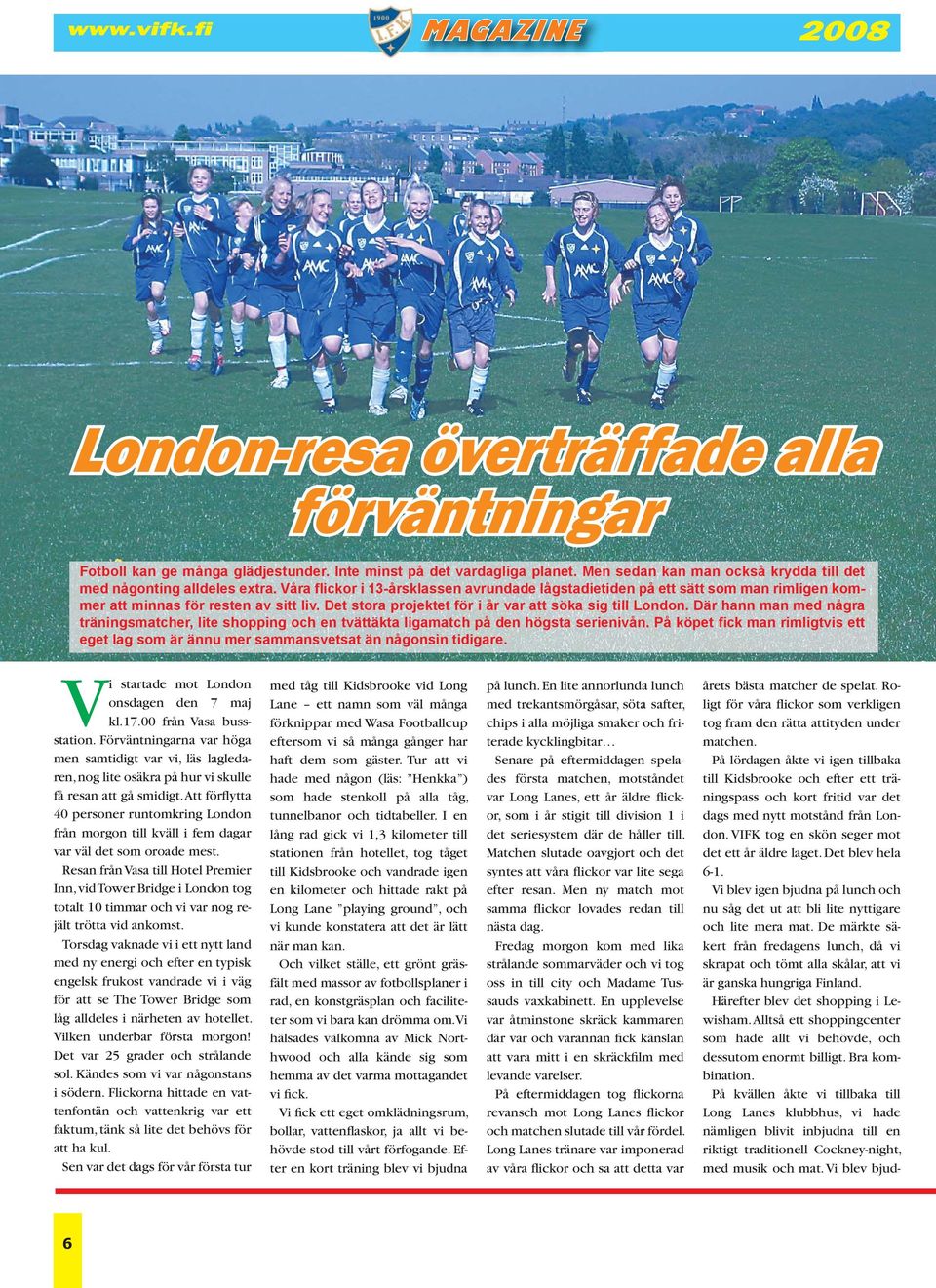 Där hann man med några träningsmatcher, lite shopping och en tvättäkta ligamatch på den högsta serienivån. På köpet fick man rimligtvis ett eget lag som är ännu mer sammansvetsat än någonsin tidigare.