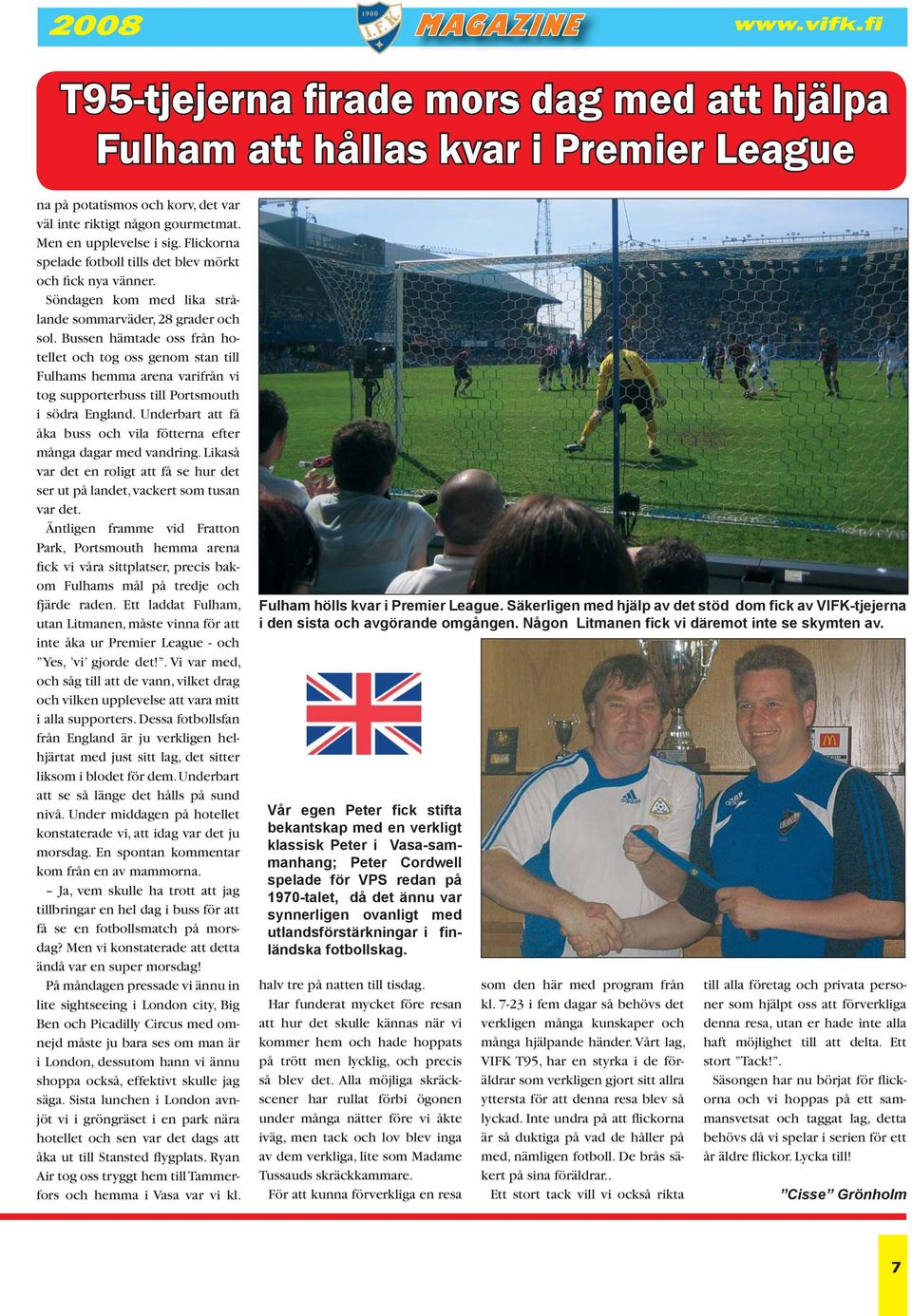 Bussen hämtade oss från hotellet och tog oss genom stan till Fulhams hemma arena varifrån vi tog supporterbuss till Portsmouth i södra England.