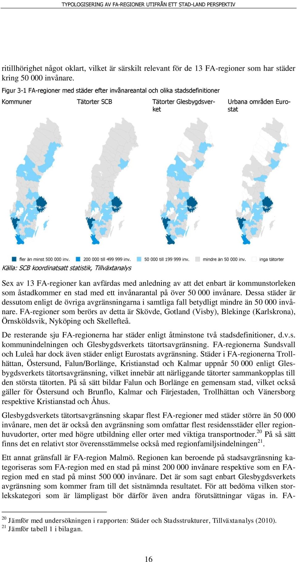 Tillväxtanalys Sex av 13 FA-regioner kan avfärdas med anledning av att det enbart är kommunstorleken som åstadkommer en stad med ett invånarantal på över 50 000 invånare.