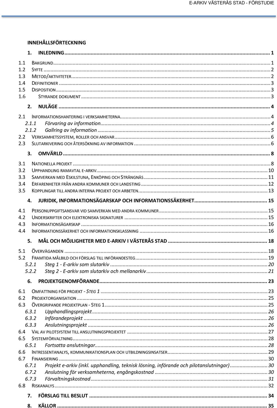 3 SLUTARKIVERING OCH ÅTERSÖKNING AV INFORMATION... 6 3. OMVÄRLD... 8 3.1 NATIONELLA PROJEKT... 8 3.2 UPPHANDLING RAMAVTAL E-ARKIV... 10 3.3 SAMVERKAN MED ESKILSTUNA, ENKÖPING OCH STRÄNGNÄS... 11 3.