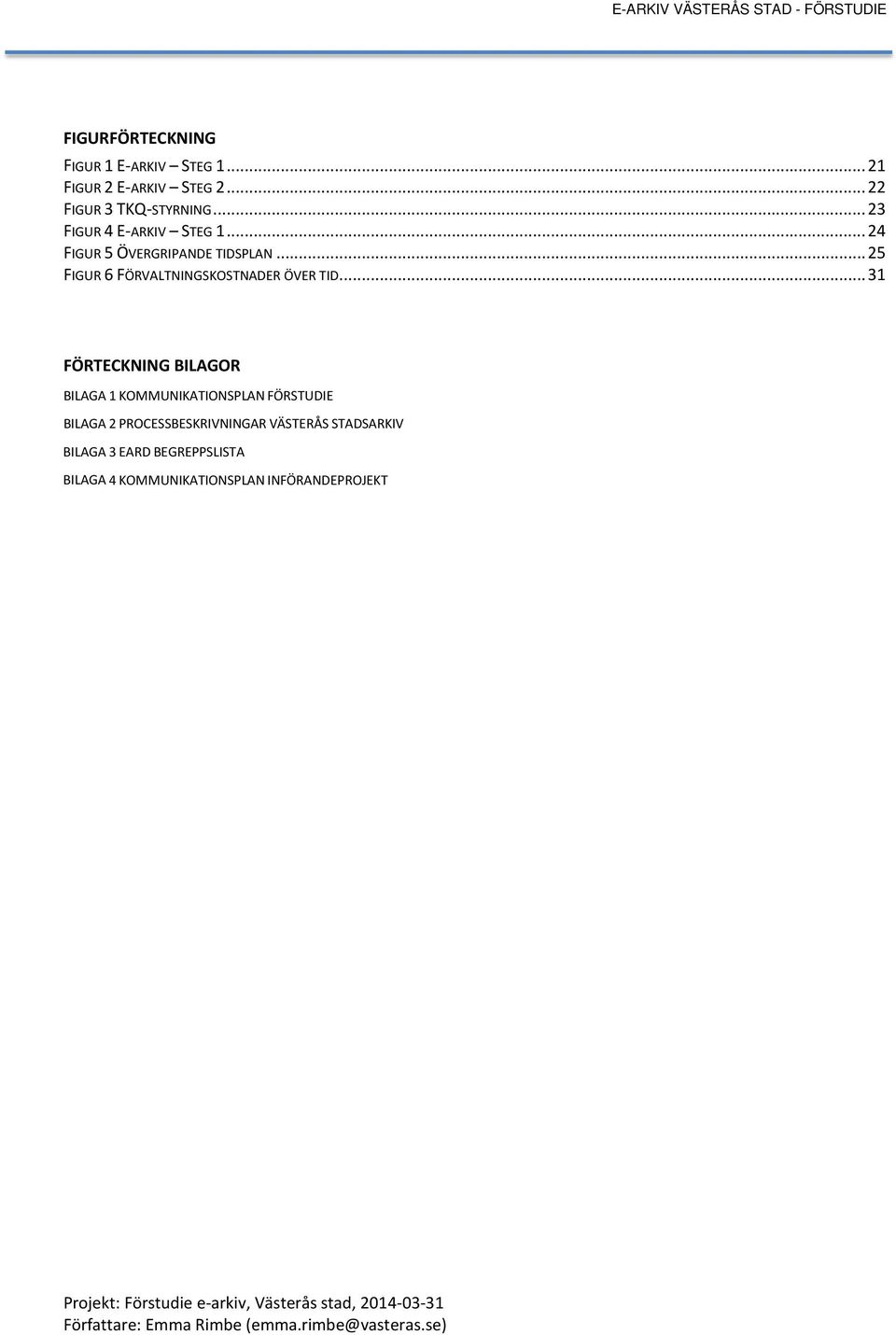 .. 31 FÖRTECKNING BILAGOR BILAGA 1 KOMMUNIKATIONSPLAN FÖRSTUDIE BILAGA 2 PROCESSBESKRIVNINGAR VÄSTERÅS STADSARKIV BILAGA 3