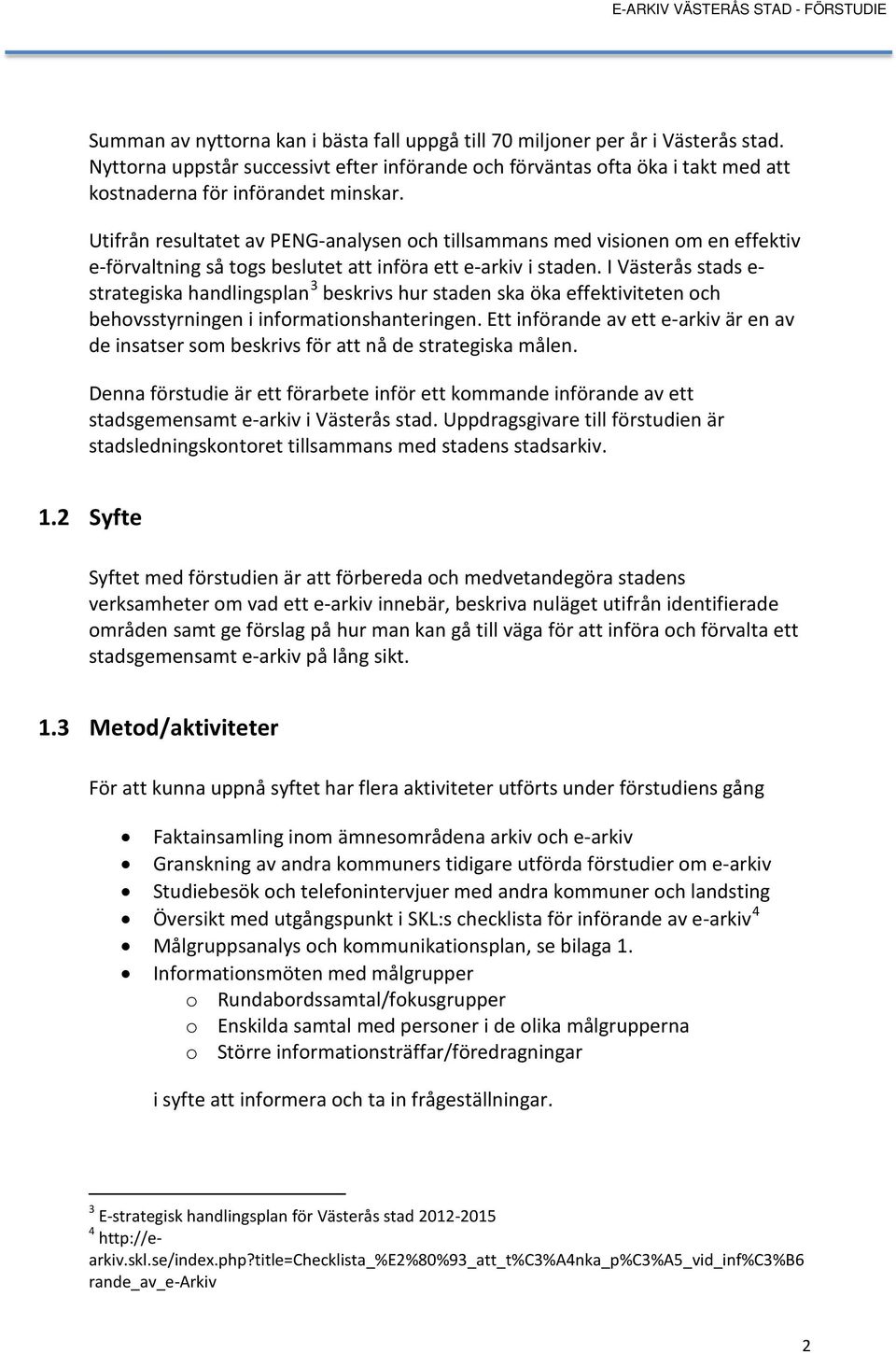 I Västerås stads e- strategiska handlingsplan 3 beskrivs hur staden ska öka effektiviteten och behovsstyrningen i informationshanteringen.