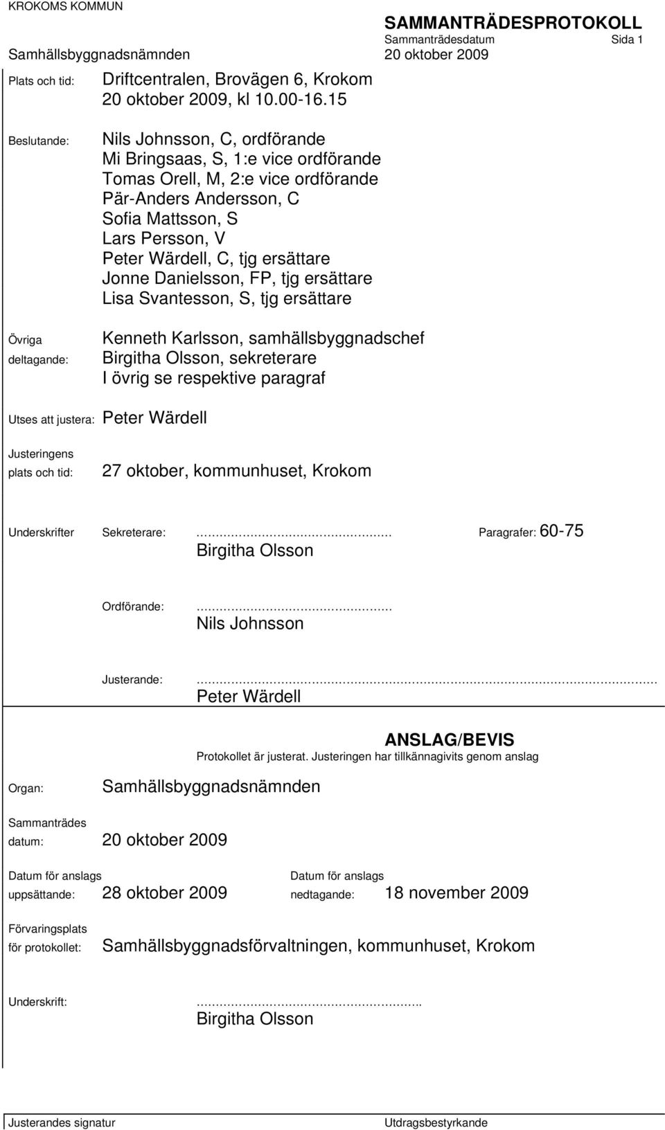 Wärdell, C, tjg ersättare Jonne Danielsson, FP, tjg ersättare Lisa Svantesson, S, tjg ersättare Kenneth Karlsson, samhällsbyggnadschef Birgitha Olsson, sekreterare I övrig se respektive paragraf