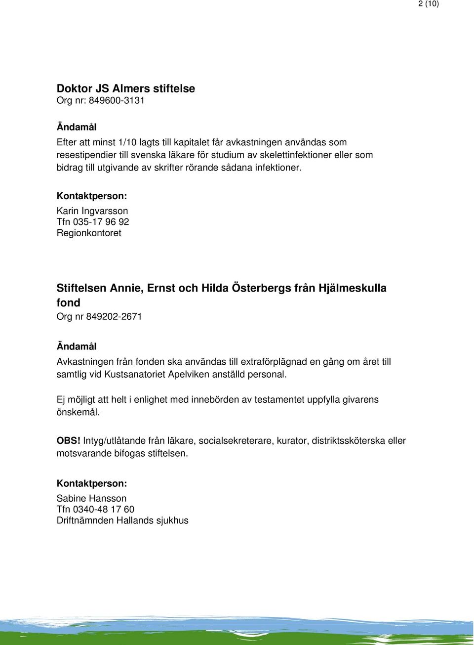 Stiftelsen Annie, Ernst och Hilda Österbergs från Hjälmeskulla fond Org nr 849202-2671 Avkastningen från fonden ska användas till extraförplägnad en gång om