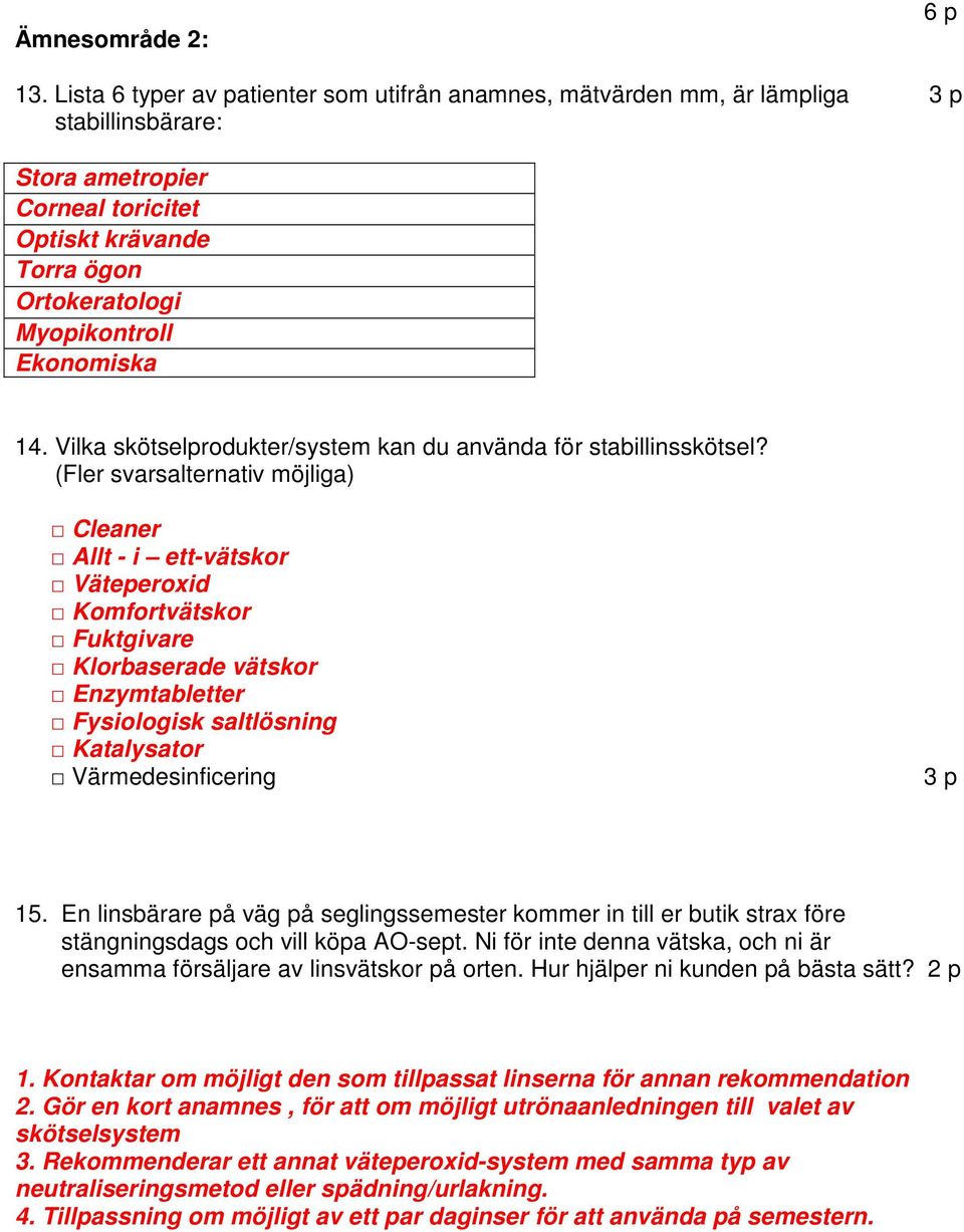 14. Vilka skötselprodukter/system kan du använda för stabillinsskötsel?