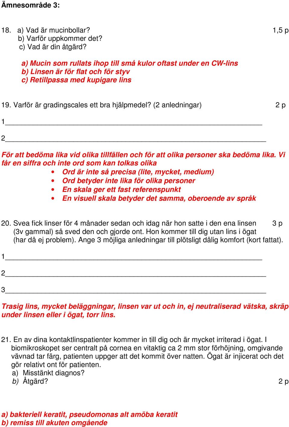 (2 anledningar) 2 p 1 2 För att bedöma lika vid olika tillfällen och för att olika personer ska bedöma lika.