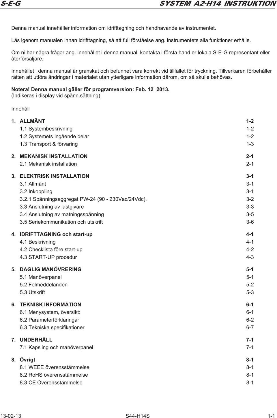 Innehållet i denna manual är granskat och befunnet vara korrekt vid tillfället för tryckning.