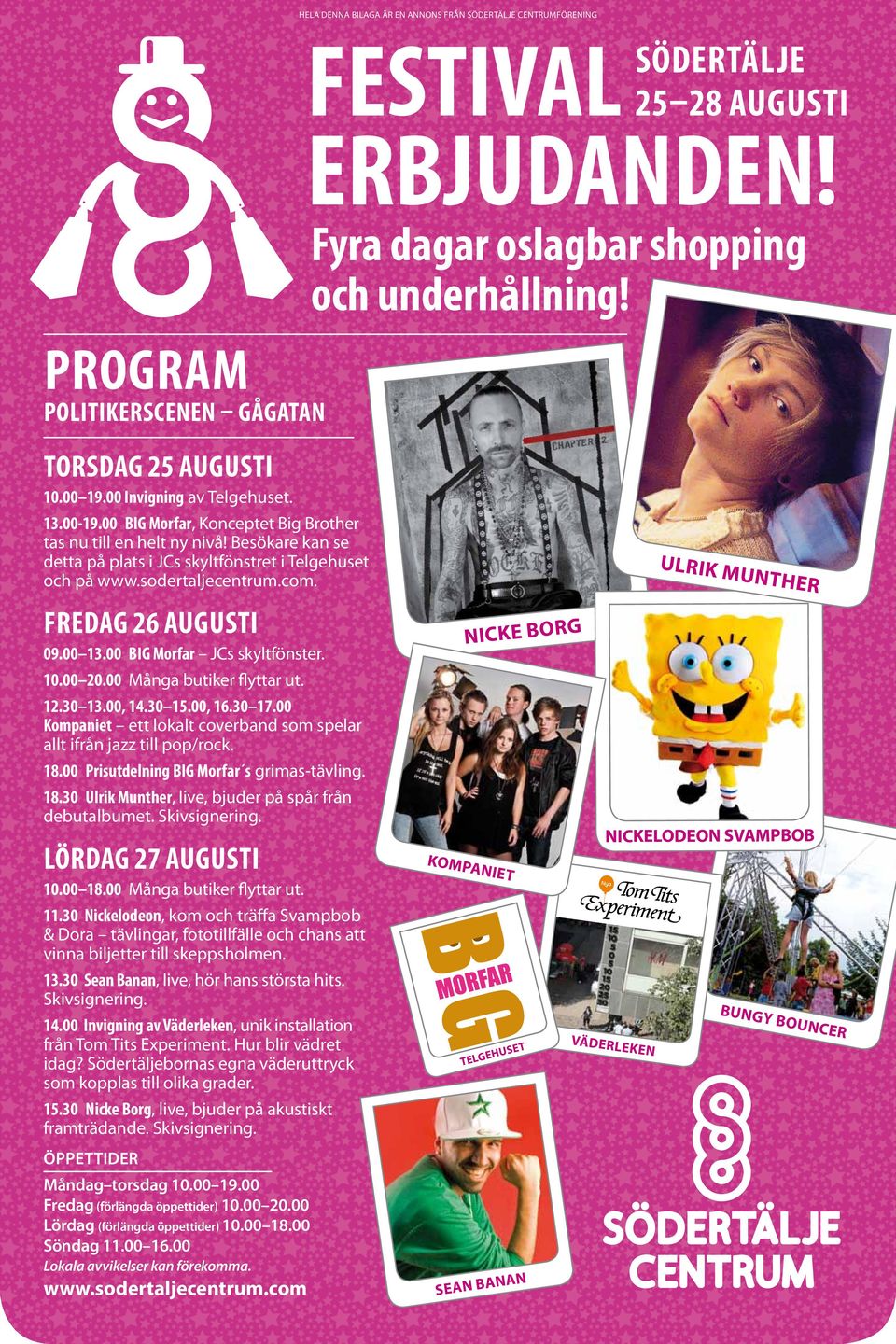 00 Big Morfar JCs skyltfönster. 10.00 20.00 Många butiker flyttar ut. 12.30 13.00, 14.30 15.00, 16.30 17.00 Kompaniet ett lokalt coverband som spelar allt ifrån jazz till pop/rock. 18.