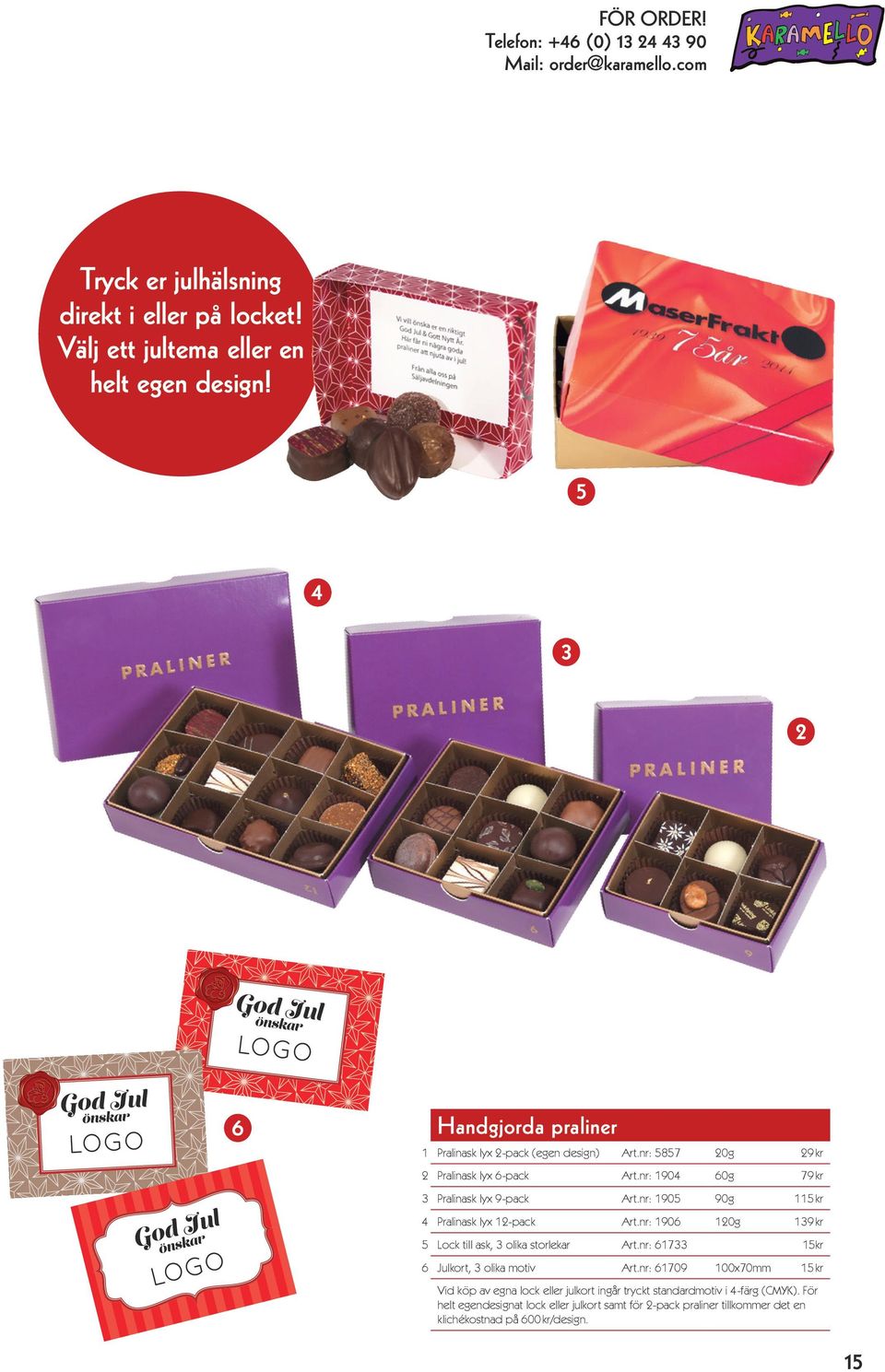 nr: 1905 90g 115 kr 4 Pralinask lyx 12-pack Art.nr: 1906 120g 139 kr 5 Lock till ask, 3 olika storlekar Art.nr: 61733 15kr 6 Julkort, 3 olika motiv Art.