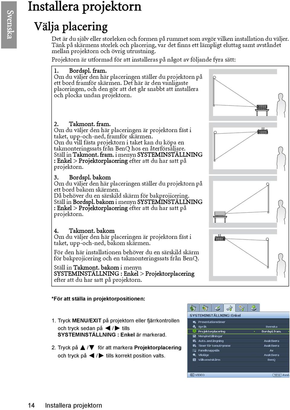 Projektorn är utformad för att installeras på något av följande fyra sätt: 1. Bordspl. fram. Om du väljer den här placeringen ställer du projektorn på ett bord framför skärmen.