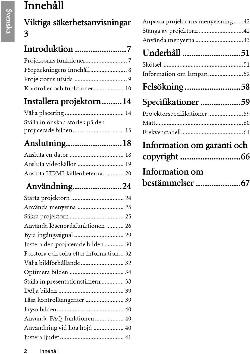 ..24 Starta projektorn... 24 Använda menyerna... 25 Säkra projektorn... 25 Använda lösenordsfunktionen... 26 Byta ingångssignal... 29 Justera den projicerade bilden.
