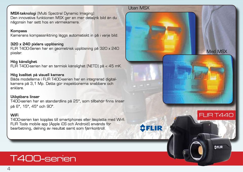 Med MSX Hög känslighet FLIR T400-serien har en termisk känslighet (NETD) på < 45 mk. Hög kvalitet på visuell kamera Båda modellerna i FLIR T400-serien har en integrerad digitalkamera på 3,1 Mp.