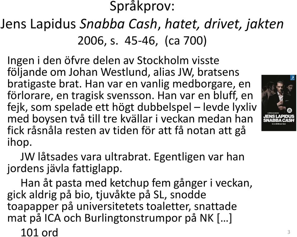 Han var en vanlig medborgare, en förlorare, en tragisk svensson.