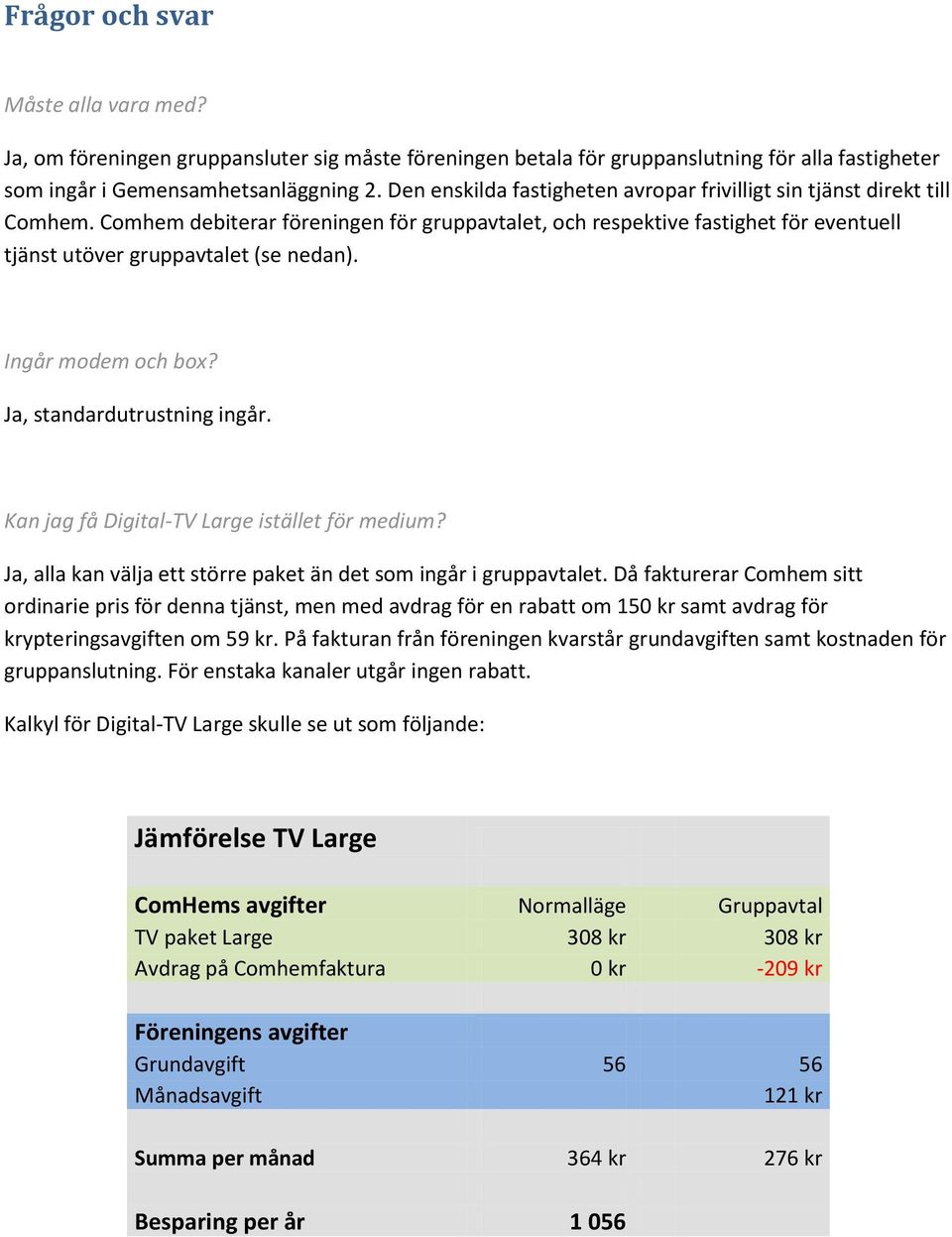 Ingår modem och box? Ja, standardutrustning ingår. Kan jag få Digital-TV Large istället för medium? Ja, alla kan välja ett större paket än det som ingår i gruppavtalet.