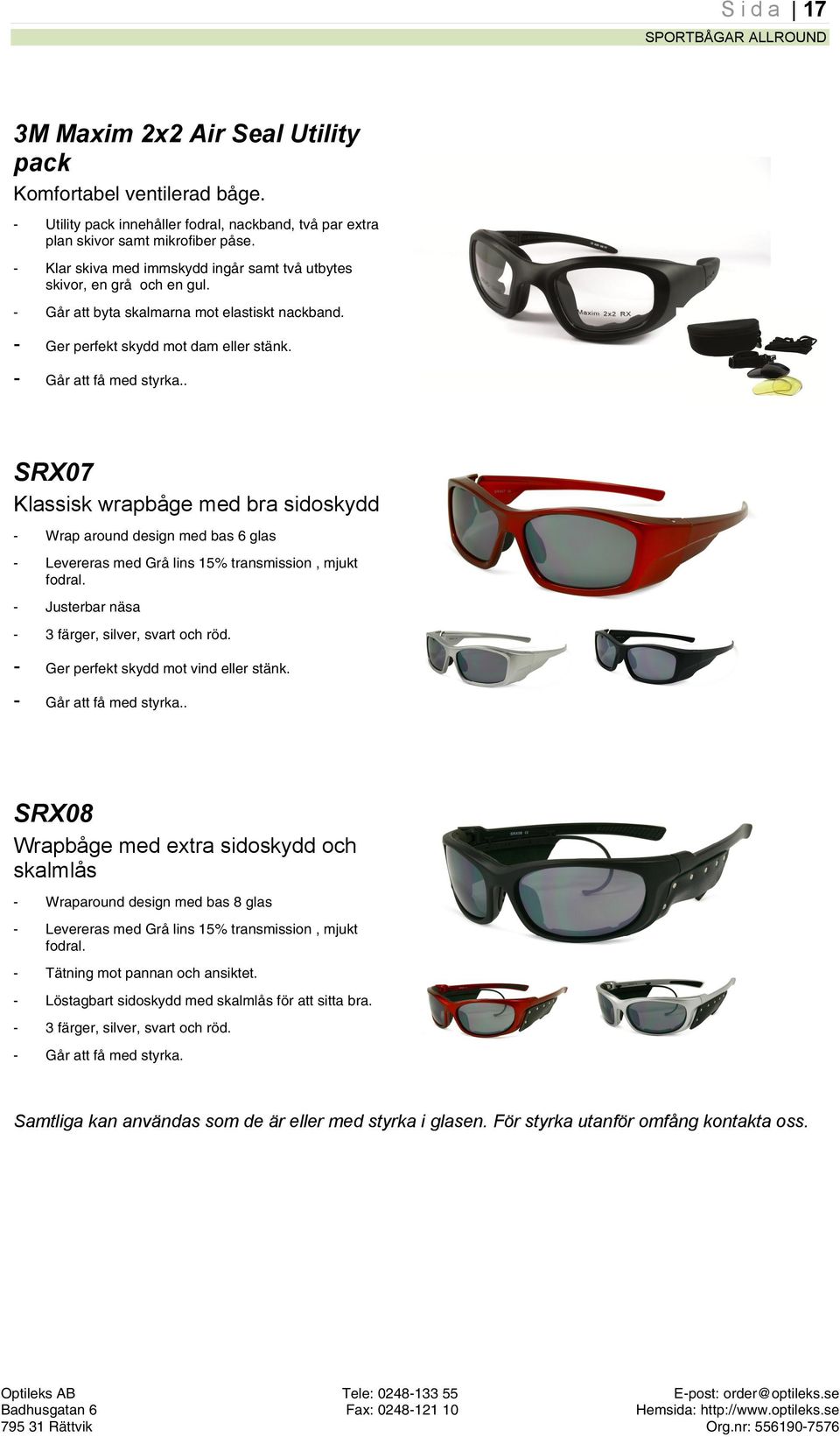 . SRX07 Klassisk wrapbåge med bra sidskydd Wrap arund design med bas 6 glas Levereras med Grå lins 15% transmissin, mjukt fdral. Justerbar näsa 3 färger, silver, svart ch röd.