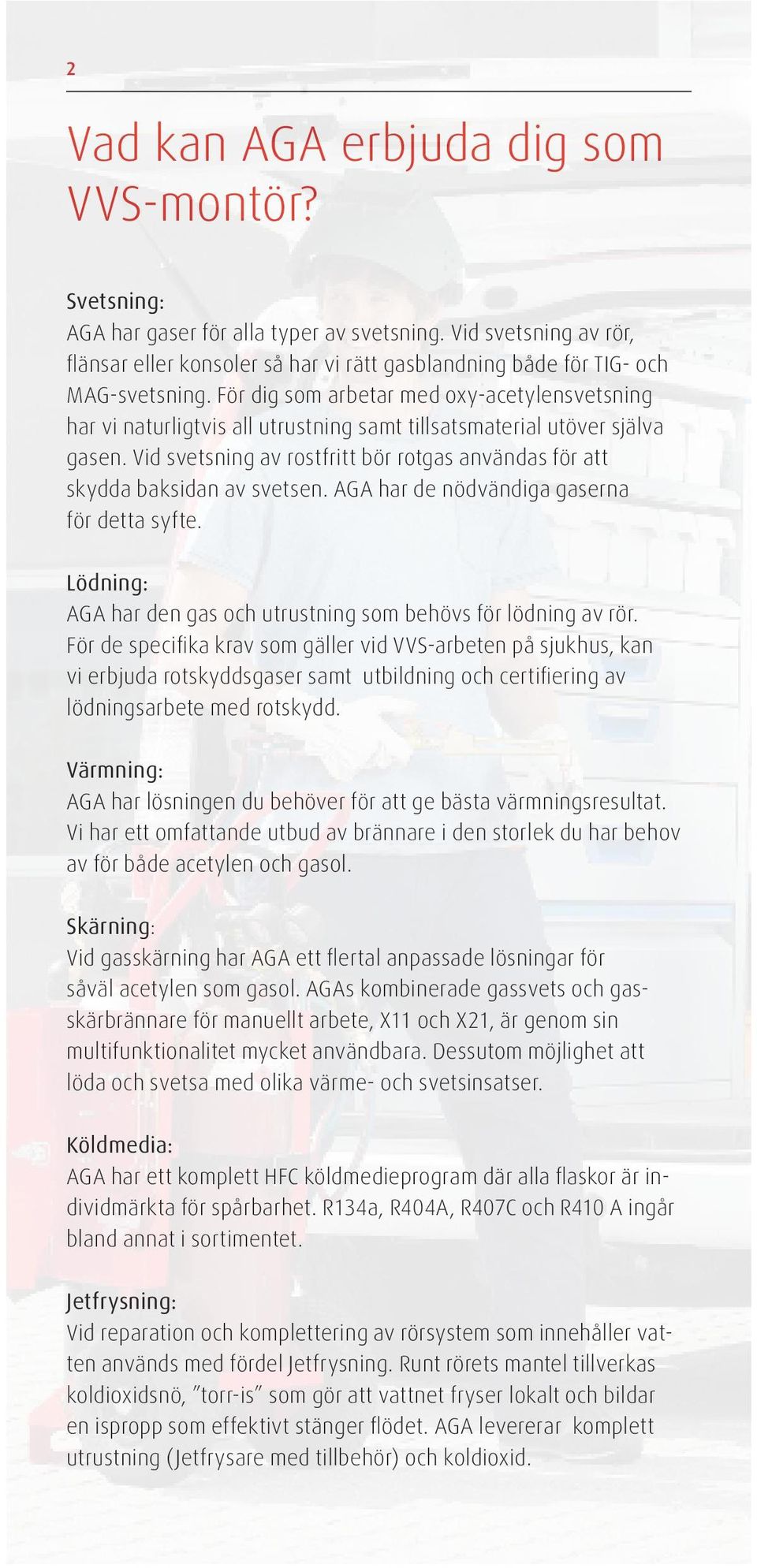 För dig som arbetar med oxy-acetylensvetsning har vi naturligtvis all utrustning samt tillsatsmaterial utöver själva gasen.