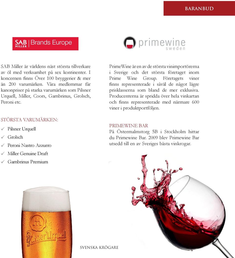STÖRSTA VARUMÄRKEN: z Pilsner Urquell z Grolsch z Peroni Nastro Azzurro z Miller Genuine Draft z Gambrinus Premium PrimeWine är en av de största vinimportörerna i Sverige och det största företaget