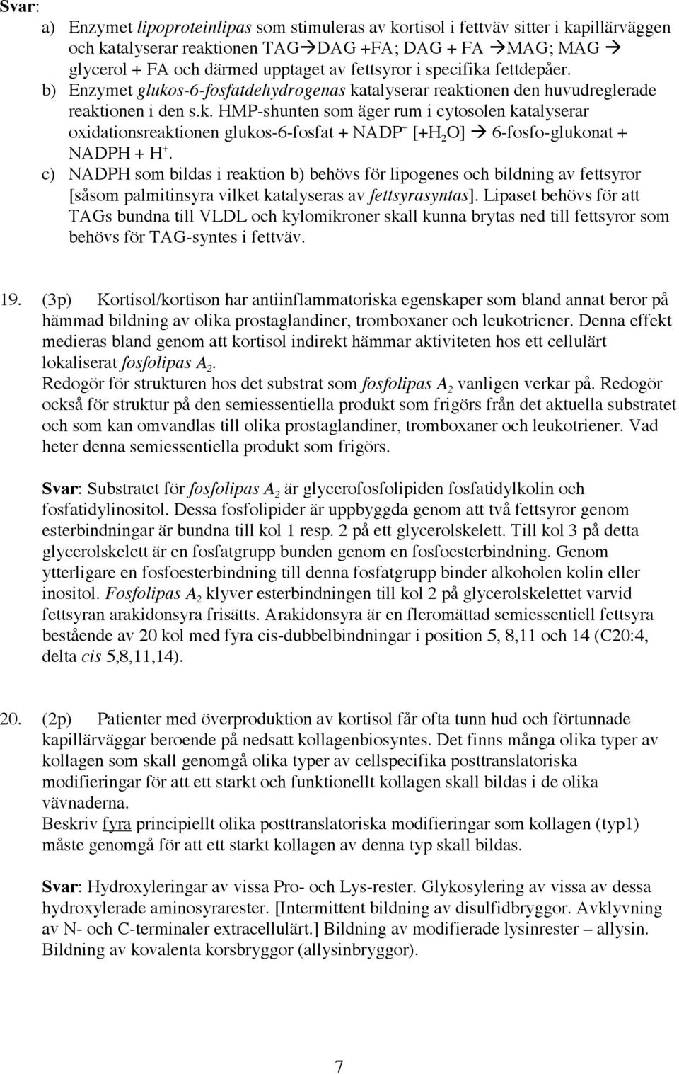 c) NADPH som bildas i reaktion b) behövs för lipogenes och bildning av fettsyror [såsom palmitinsyra vilket katalyseras av fettsyrasyntas].