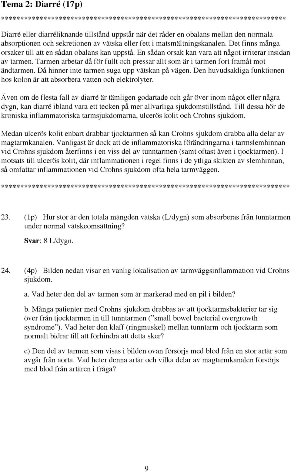 Tarmen arbetar då för fullt och pressar allt som är i tarmen fort framåt mot ändtarmen. Då hinner inte tarmen suga upp vätskan på vägen.