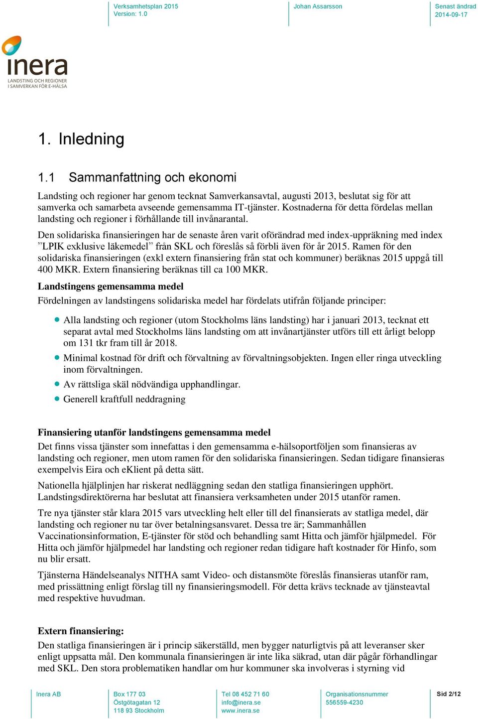 Den solidariska finansieringen har de senaste åren varit oförändrad med index-uppräkning med index LPIK exklusive läkemedel från SKL och föreslås så förbli även för år 2015.