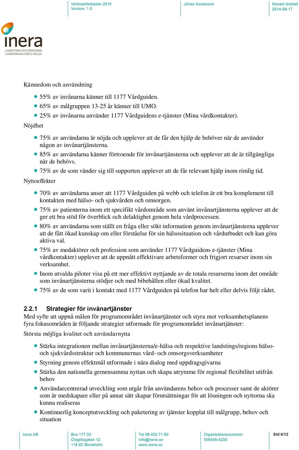 85% av användarna känner förtroende för invånartjänsterna och upplever att de är tillgängliga när de behövs. 75% av de som vänder sig till supporten upplever att de får relevant hjälp inom rimlig tid.