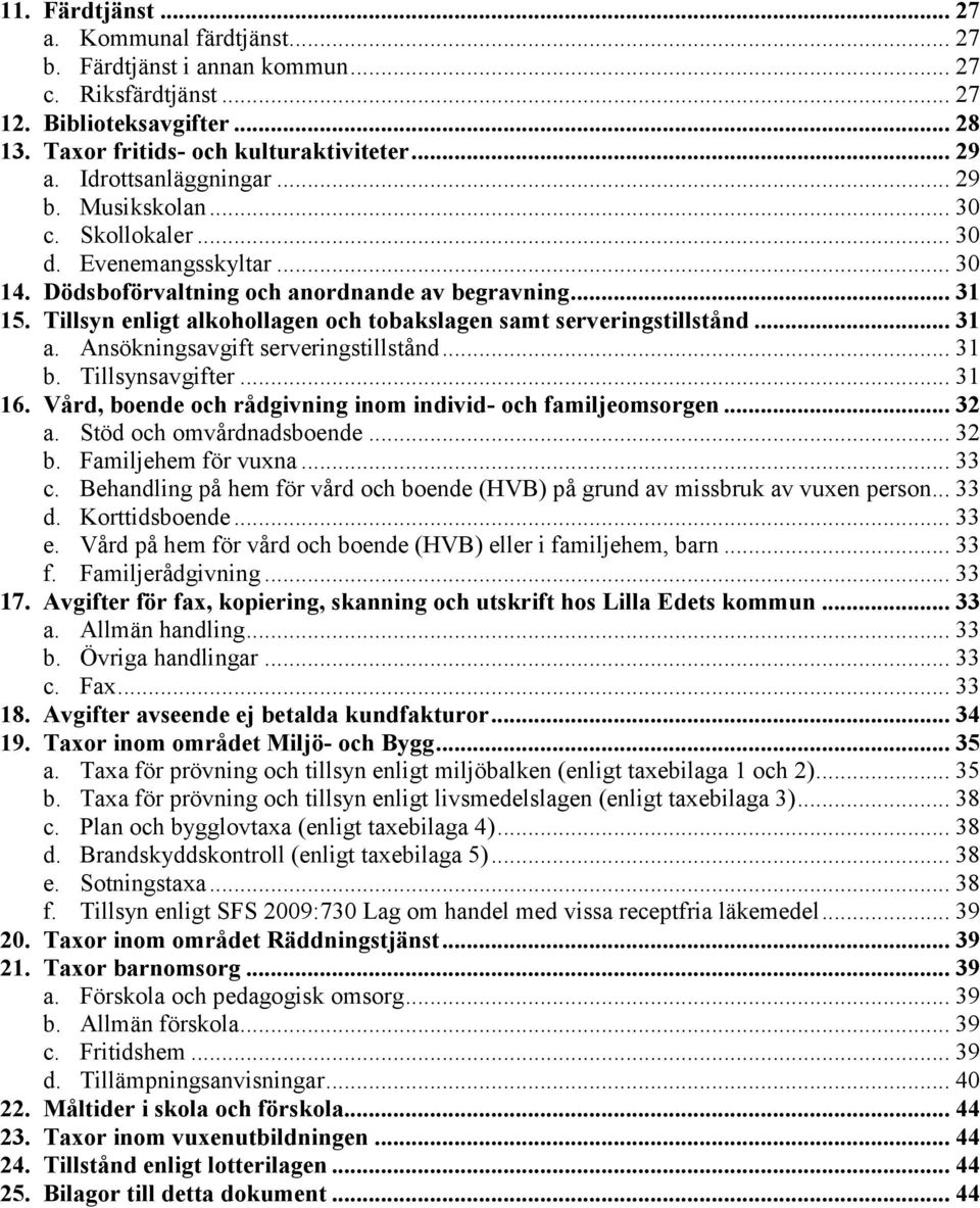 Tillsyn enligt alkohollagen och tobakslagen samt serveringstillstånd... 31 a. Ansökningsavgift serveringstillstånd... 31 b. Tillsynsavgifter... 31 16.