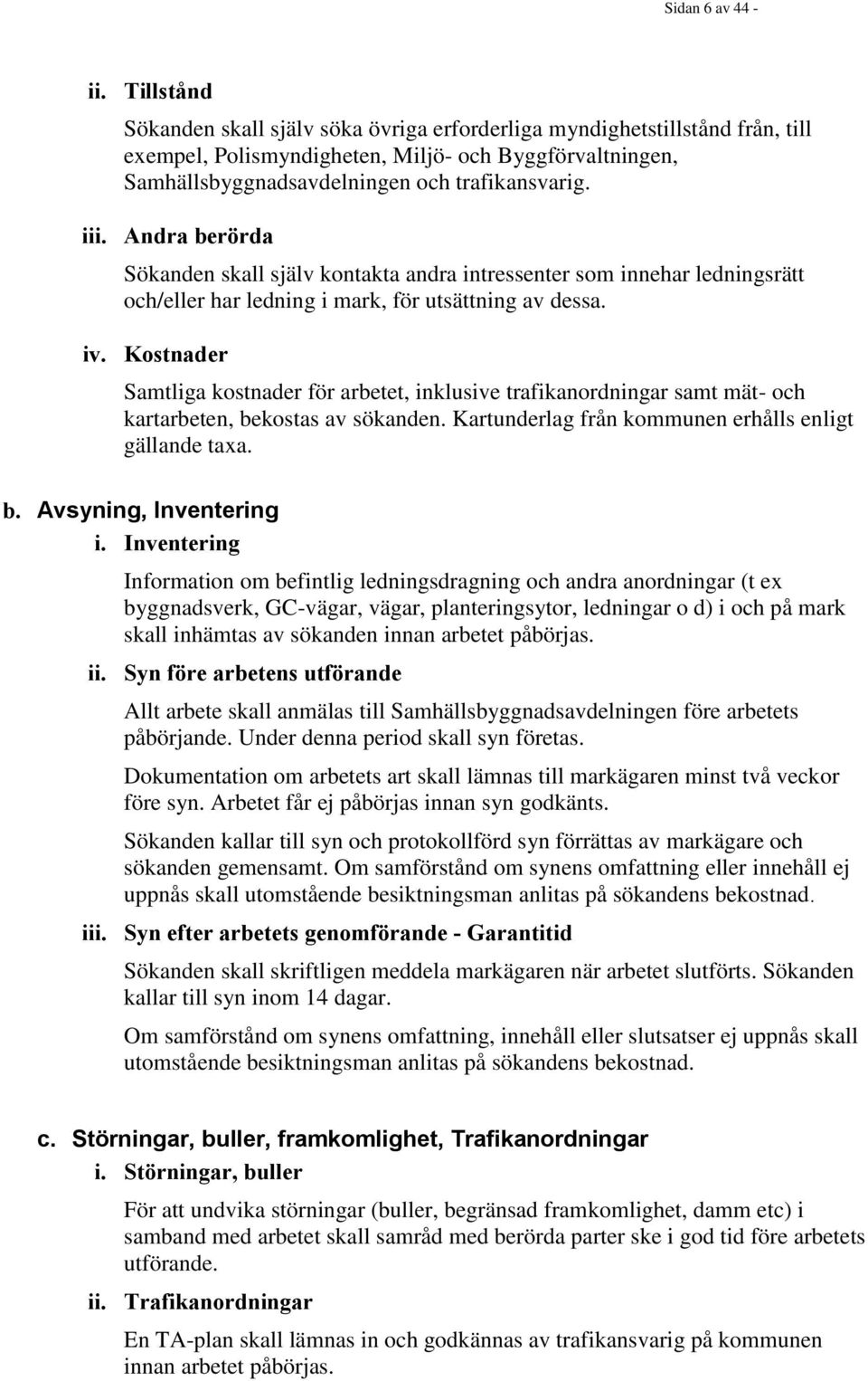 Andra berörda Sökanden skall själv kontakta andra intressenter som innehar ledningsrätt och/eller har ledning i mark, för utsättning av dessa. iv.