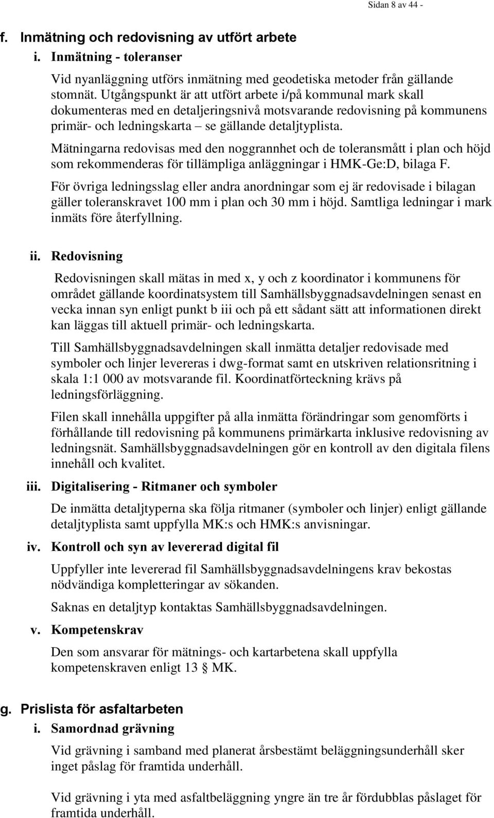 Mätningarna redovisas med den noggrannhet och de toleransmått i plan och höjd som rekommenderas för tillämpliga anläggningar i HMK-Ge:D, bilaga F.