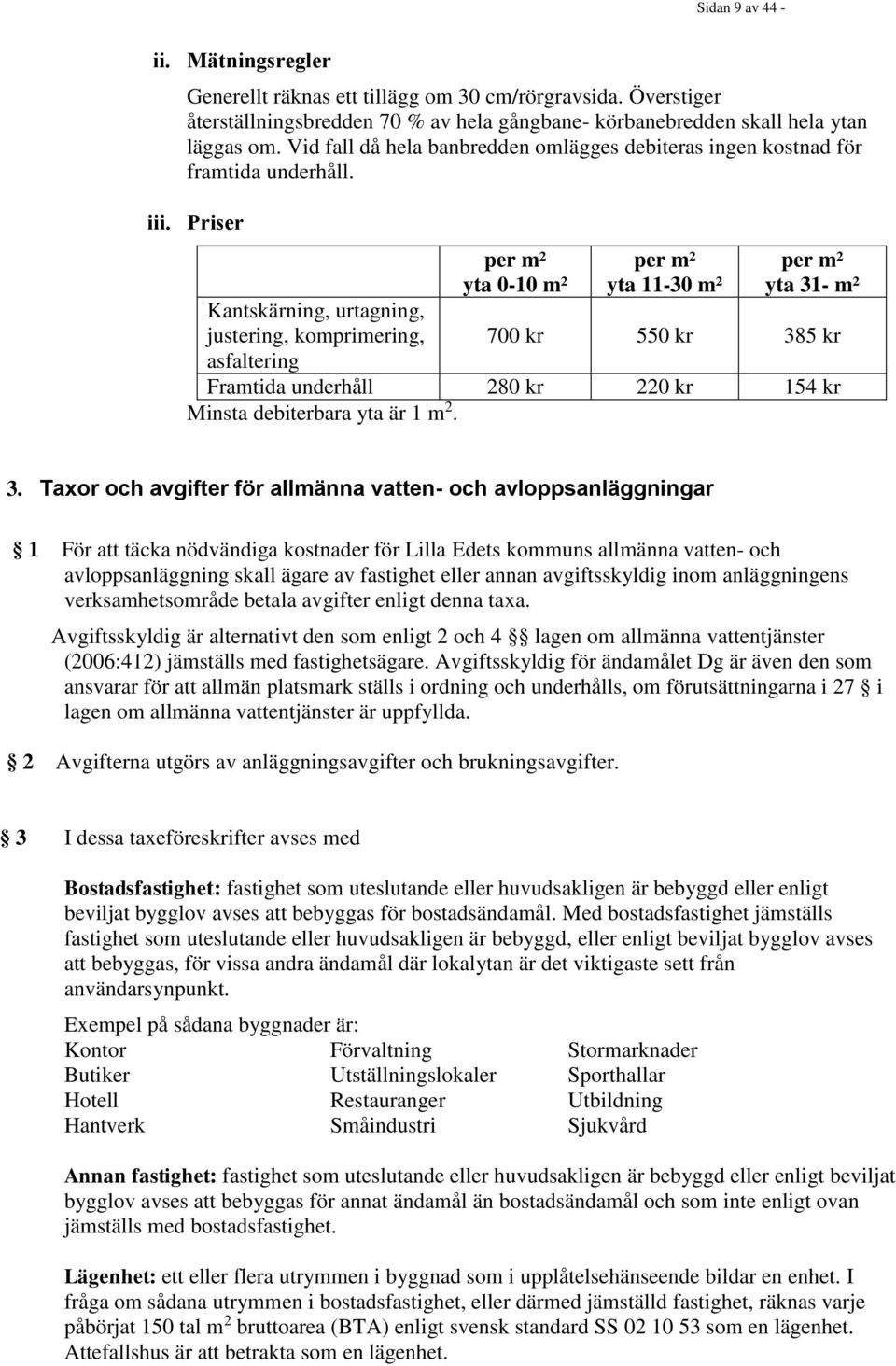 Priser Kantskärning, urtagning, justering, komprimering, asfaltering per m² yta 0-10 m² per m² yta 11-30 m² per m² yta 31- m² 700 kr 550 kr 385 kr Framtida underhåll 280 kr 220 kr 154 kr Minsta
