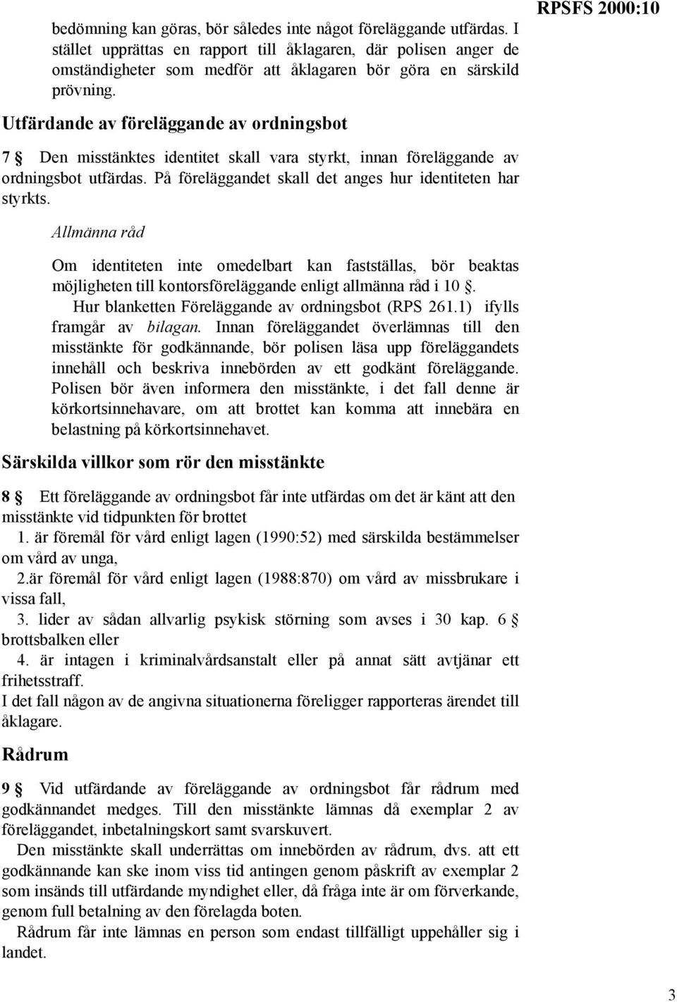 Utfärdande av föreläggande av ordningsbot RPSFS 2000:10 7 Den misstänktes identitet skall vara styrkt, innan föreläggande av ordningsbot utfärdas.