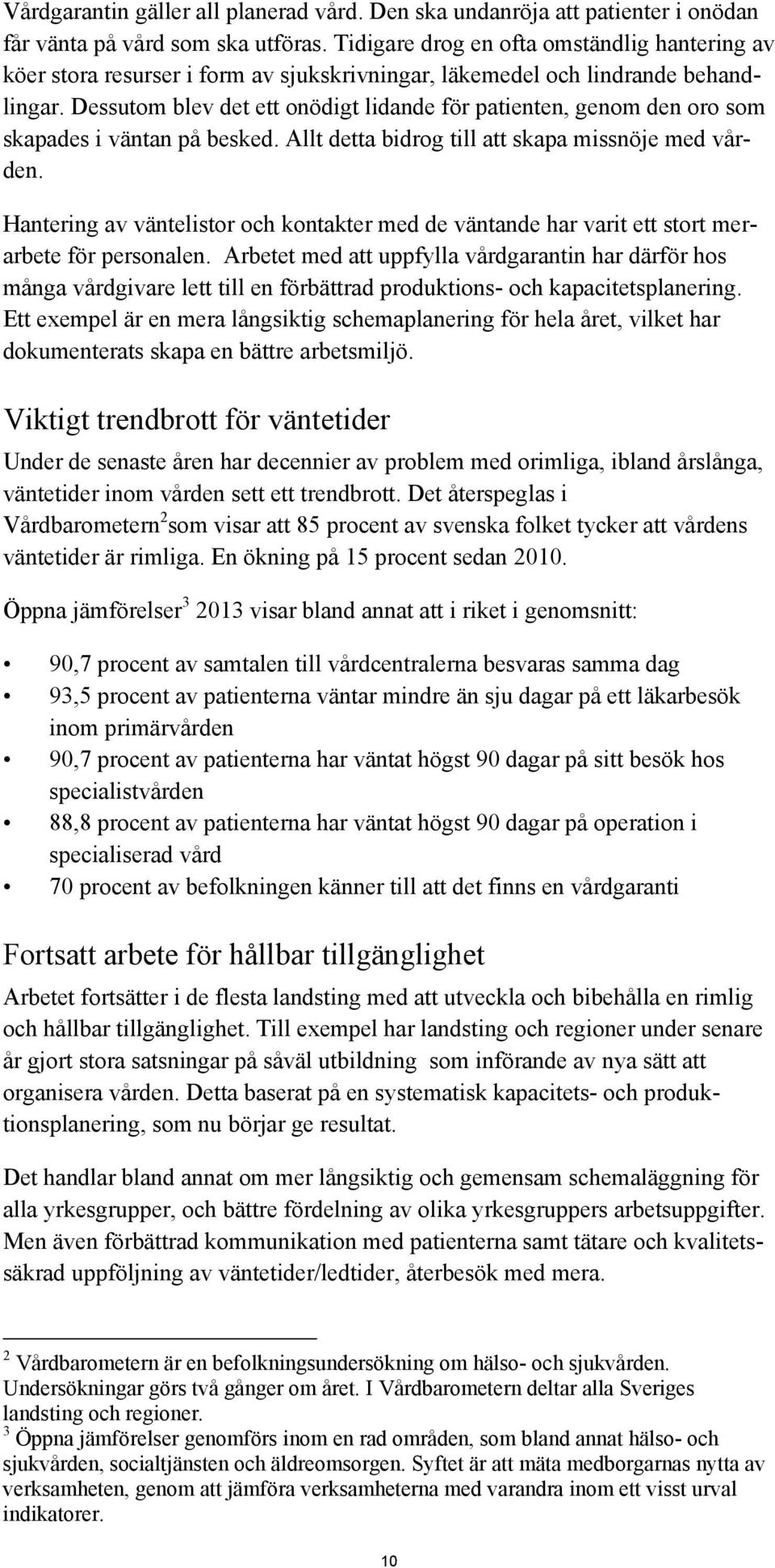 Dessutom blev det ett onödigt lidande för patienten, genom den oro som skapades i väntan på besked. Allt detta bidrog till att skapa missnöje med vården.