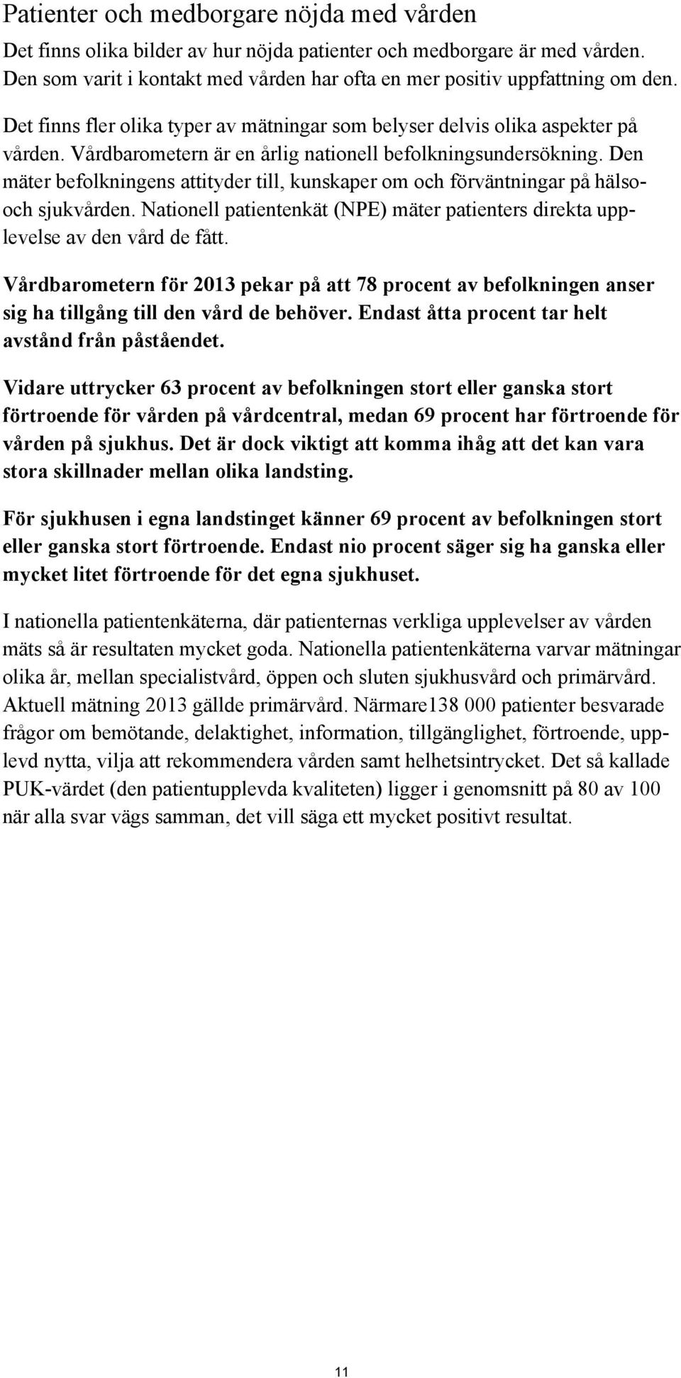 Den mäter befolkningens attityder till, kunskaper om och förväntningar på hälsooch sjukvården. Nationell patientenkät (NPE) mäter patienters direkta upplevelse av den vård de fått.