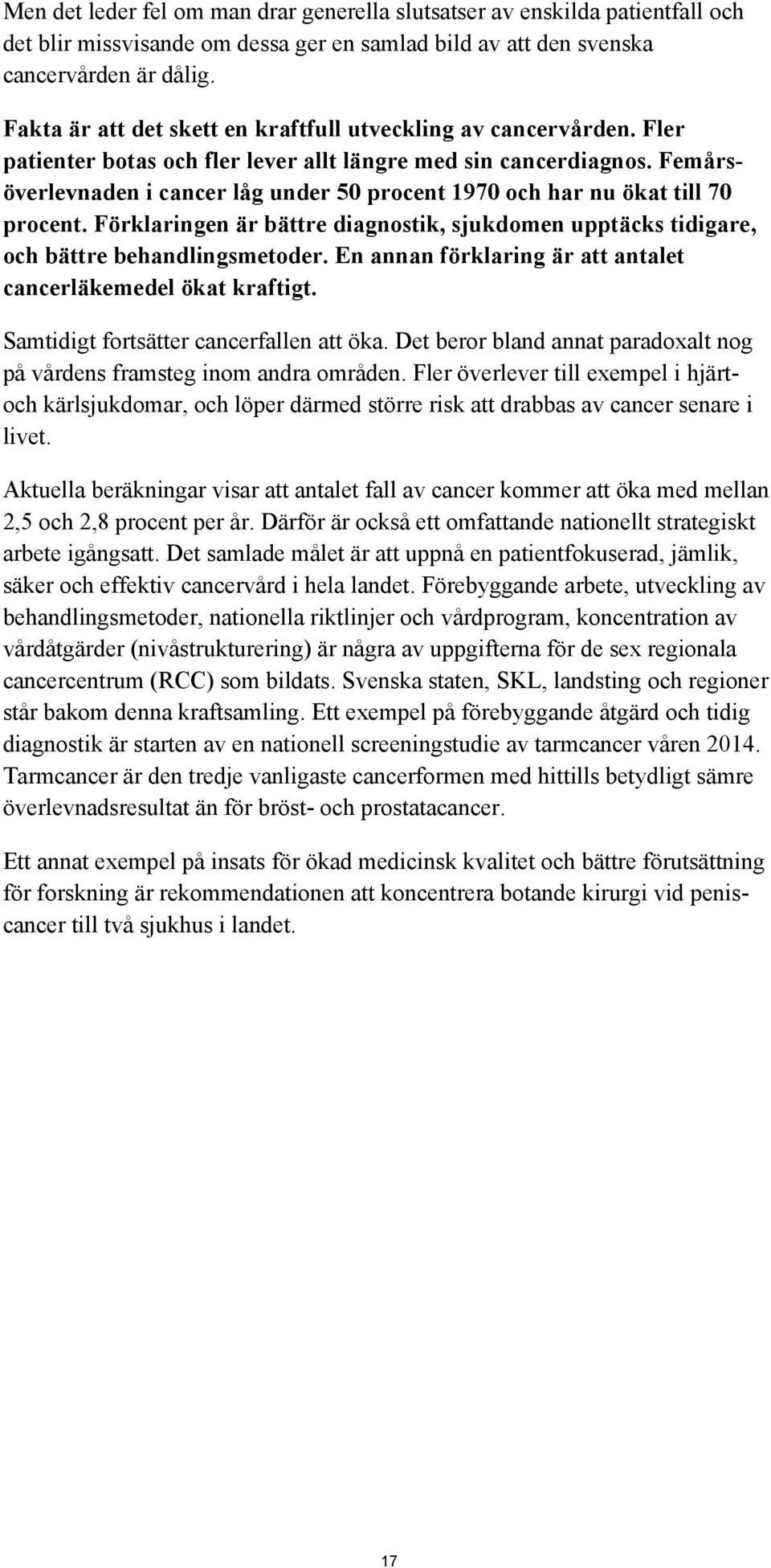 Femårsöverlevnaden i cancer låg under 50 procent 1970 och har nu ökat till 70 procent. Förklaringen är bättre diagnostik, sjukdomen upptäcks tidigare, och bättre behandlingsmetoder.