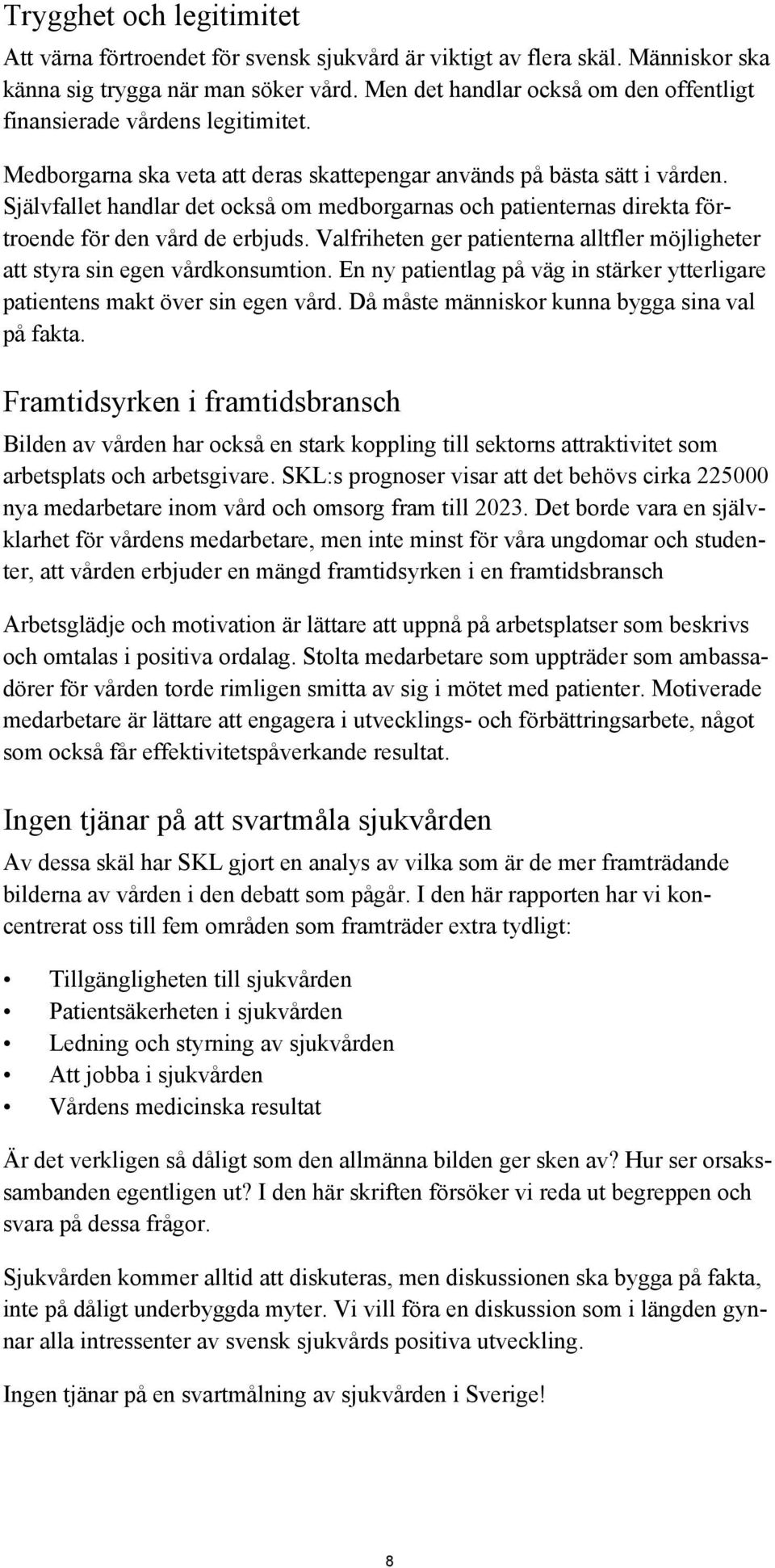 Självfallet handlar det också om medborgarnas och patienternas direkta förtroende för den vård de erbjuds. Valfriheten ger patienterna alltfler möjligheter att styra sin egen vårdkonsumtion.