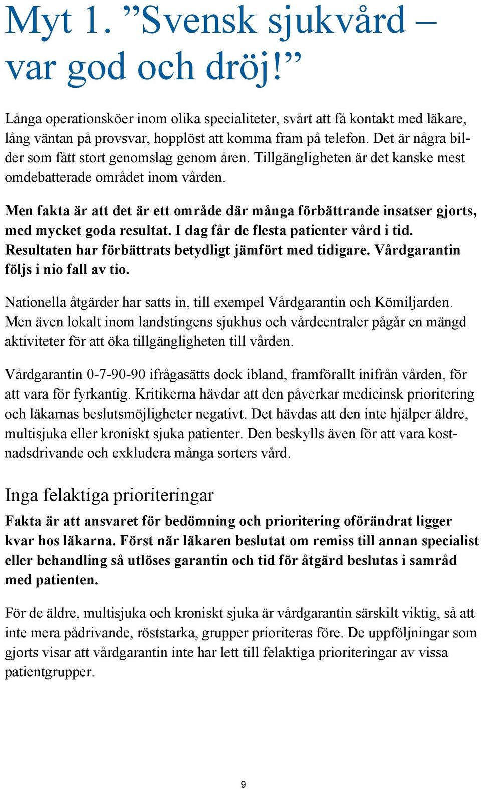 Men fakta är att det är ett område där många förbättrande insatser gjorts, med mycket goda resultat. I dag får de flesta patienter vård i tid.
