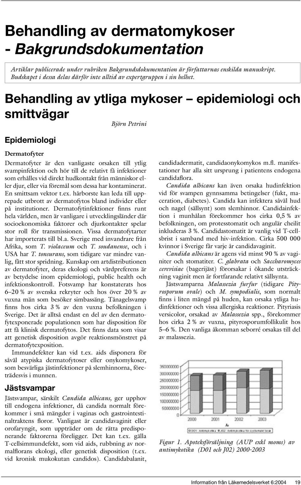 Behandling av ytliga mykoser epidemiologi och smittvägar Epidemiologi Björn Petrini Dermatofyter Dermatofyter är den vanligaste orsaken till ytlig svampinfektion och hör till de relativt få