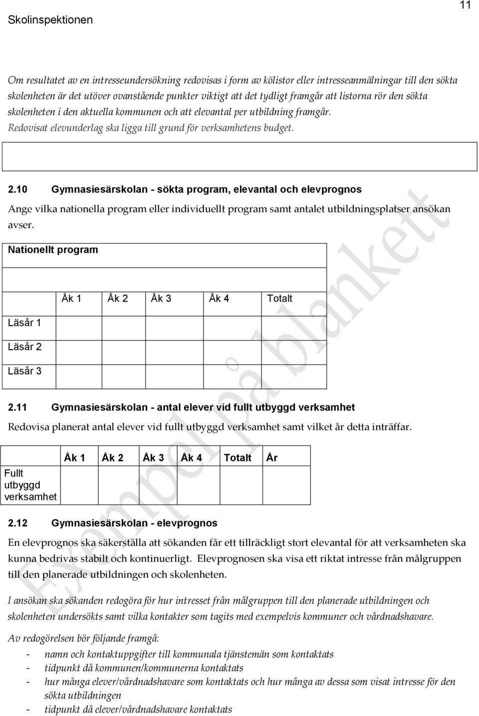 10 Gymnasiesärskolan - sökta program, elevantal och elevprognos Ange vilka nationella program eller individuellt program samt antalet utbildningsplatser ansökan avser.