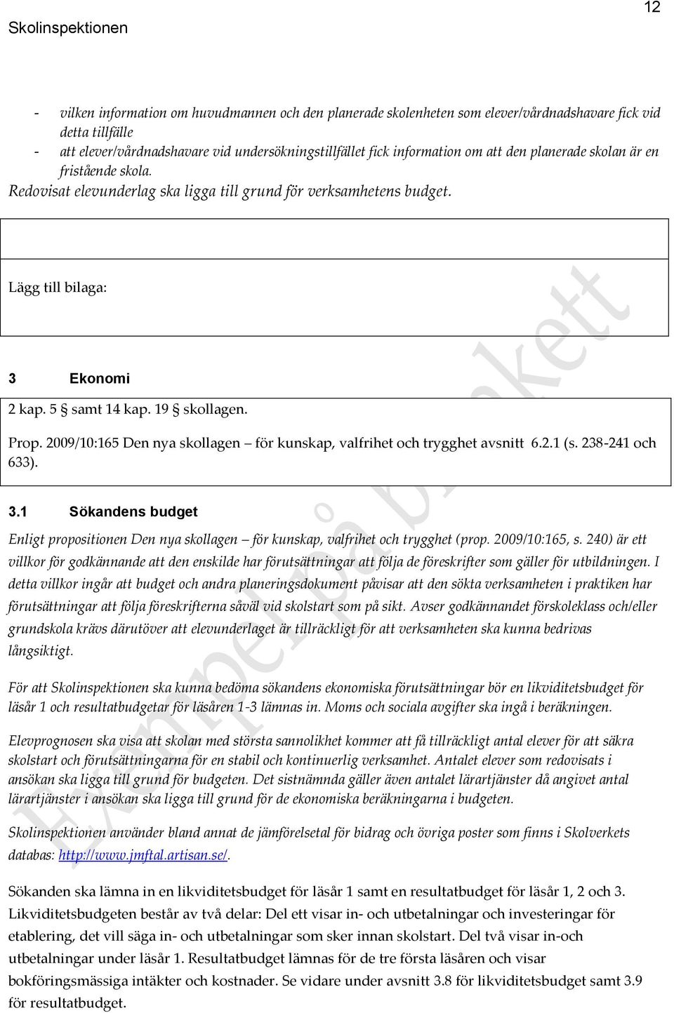 2009/10:165 Den nya skollagen för kunskap, valfrihet och trygghet avsnitt 6.2.1 (s. 238-241 och 633). 3.