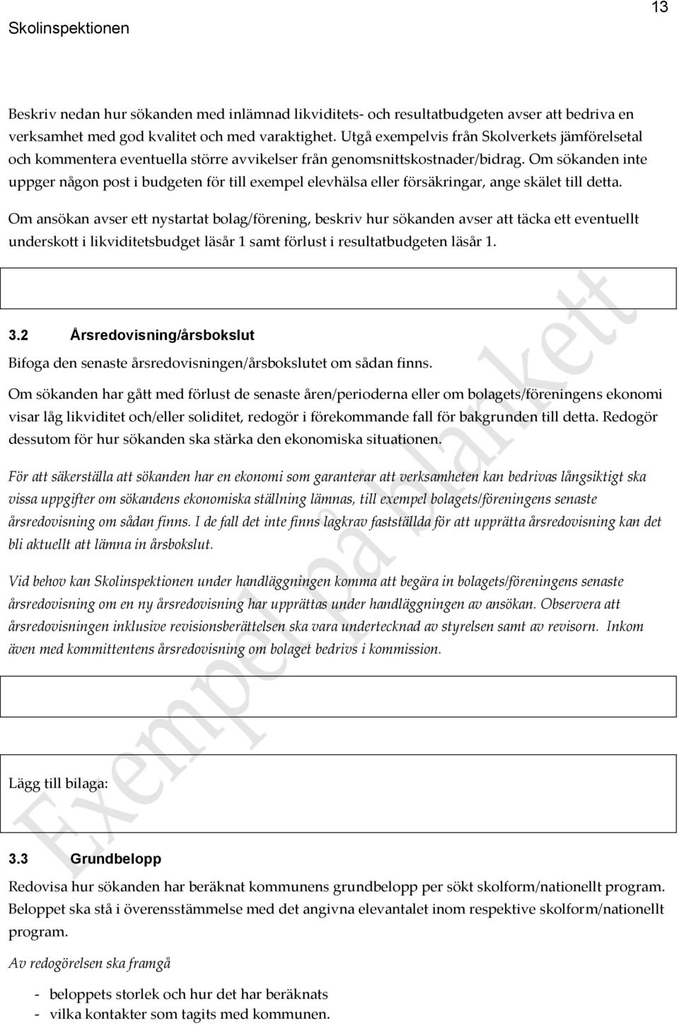 Om sökanden inte uppger någon post i budgeten för till exempel elevhälsa eller försäkringar, ange skälet till detta.