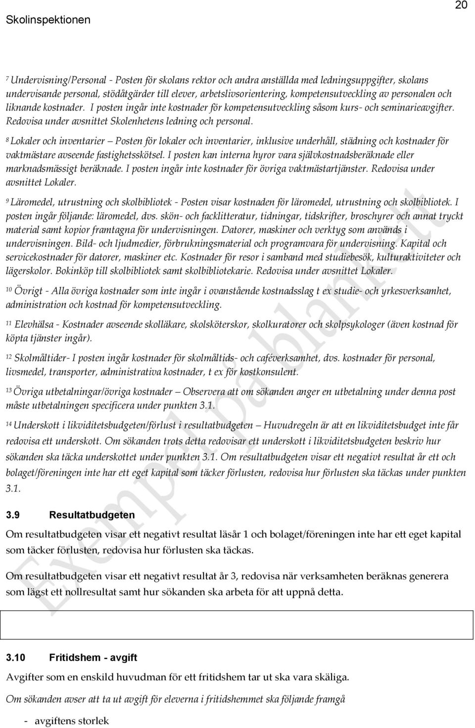 8 Lokaler och inventarier Posten för lokaler och inventarier, inklusive underhåll, städning och kostnader för vaktmästare avseende fastighetsskötsel.