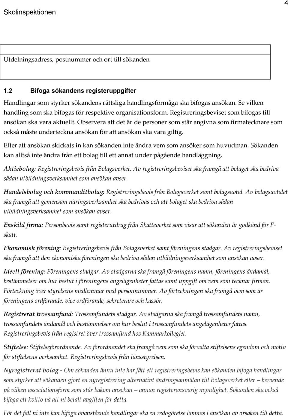 Observera att det är de personer som står angivna som firmatecknare som också måste underteckna ansökan för att ansökan ska vara giltig.