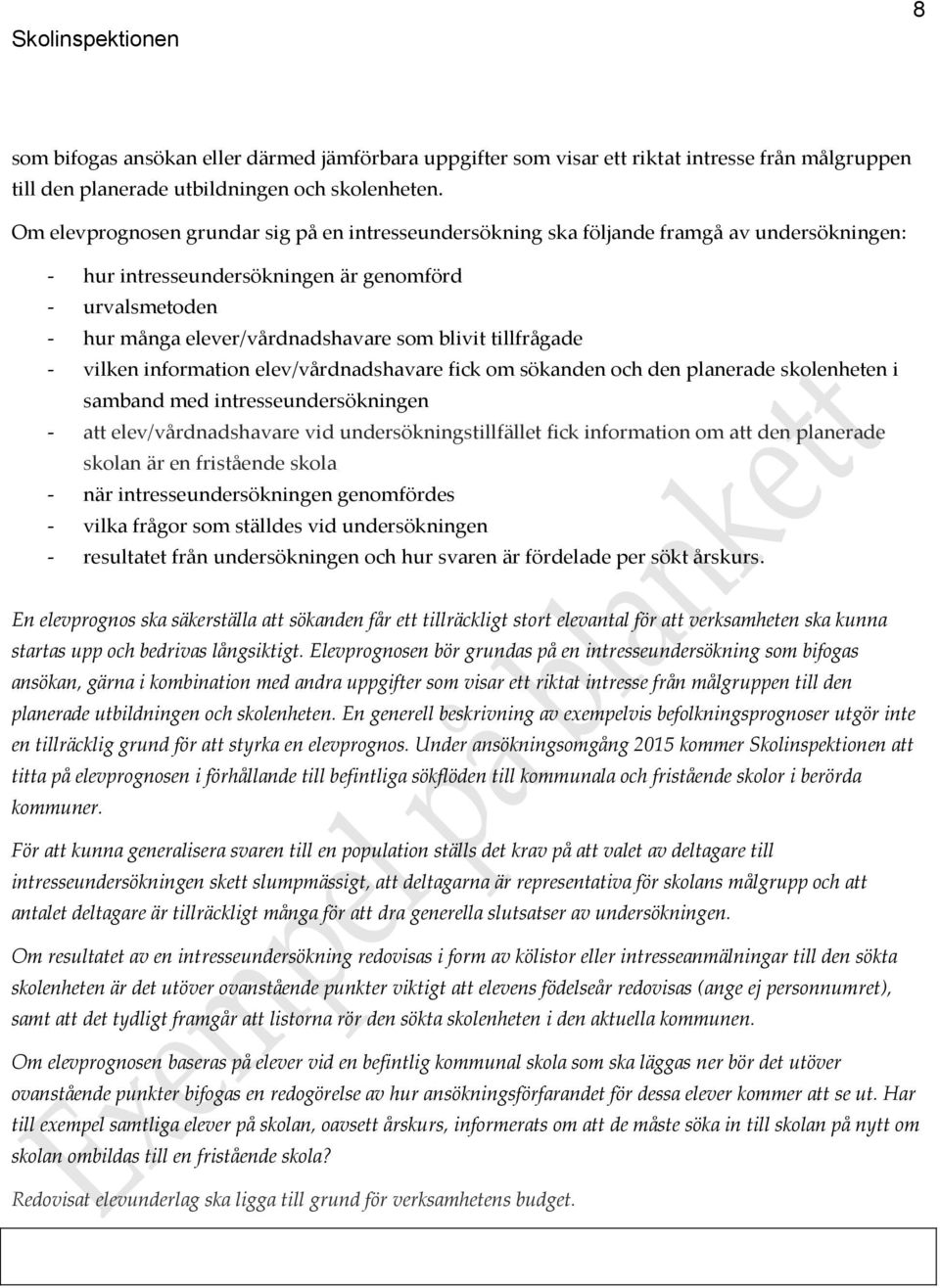 tillfrågade - vilken information elev/vårdnadshavare fick om sökanden och den planerade skolenheten i samband med intresseundersökningen - att elev/vårdnadshavare vid undersökningstillfället fick