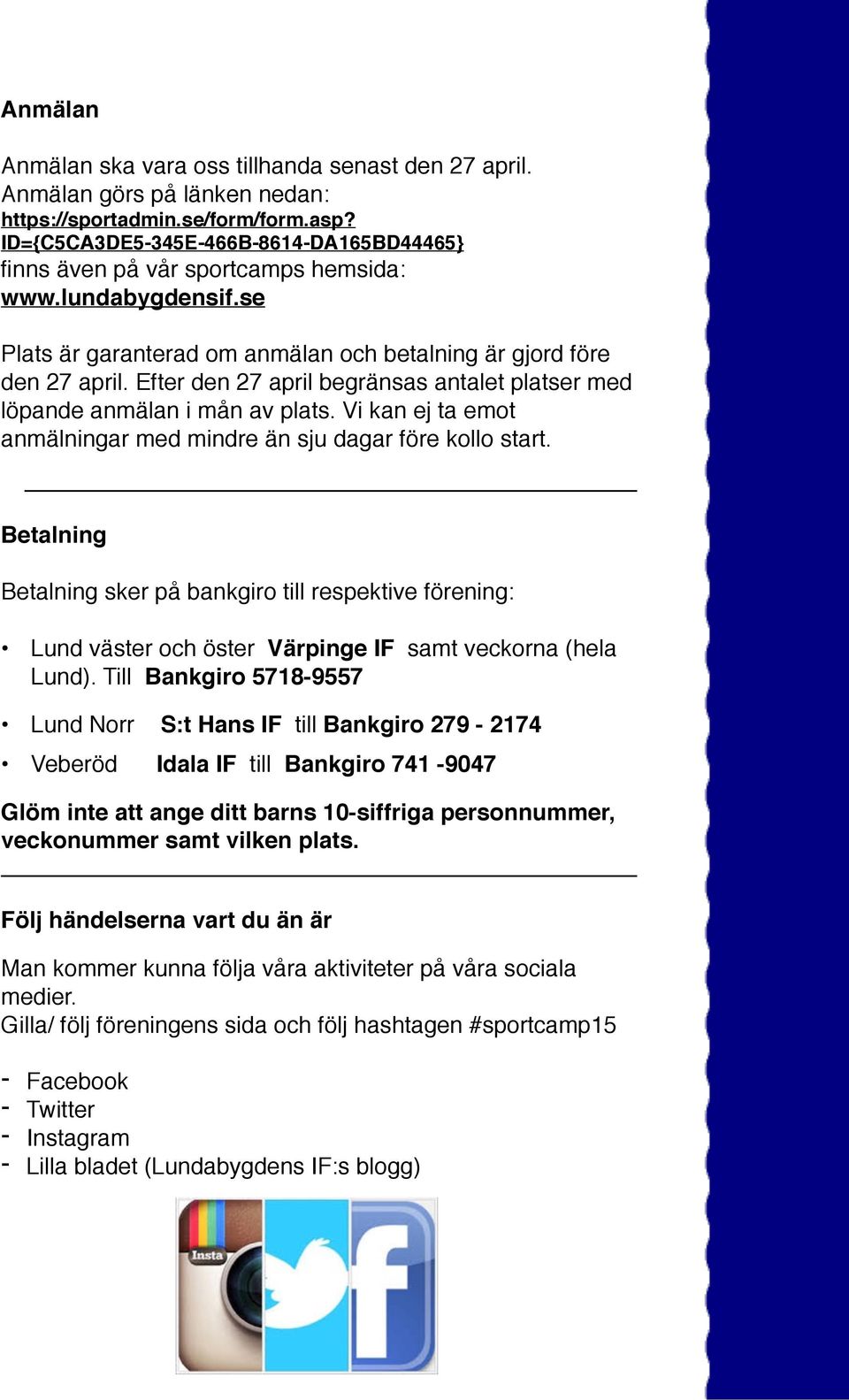 Efter den 27 april begränsas antalet platser med löpande anmälan i mån av plats. Vi kan ej ta emot anmälningar med mindre än sju dagar före kollo start.